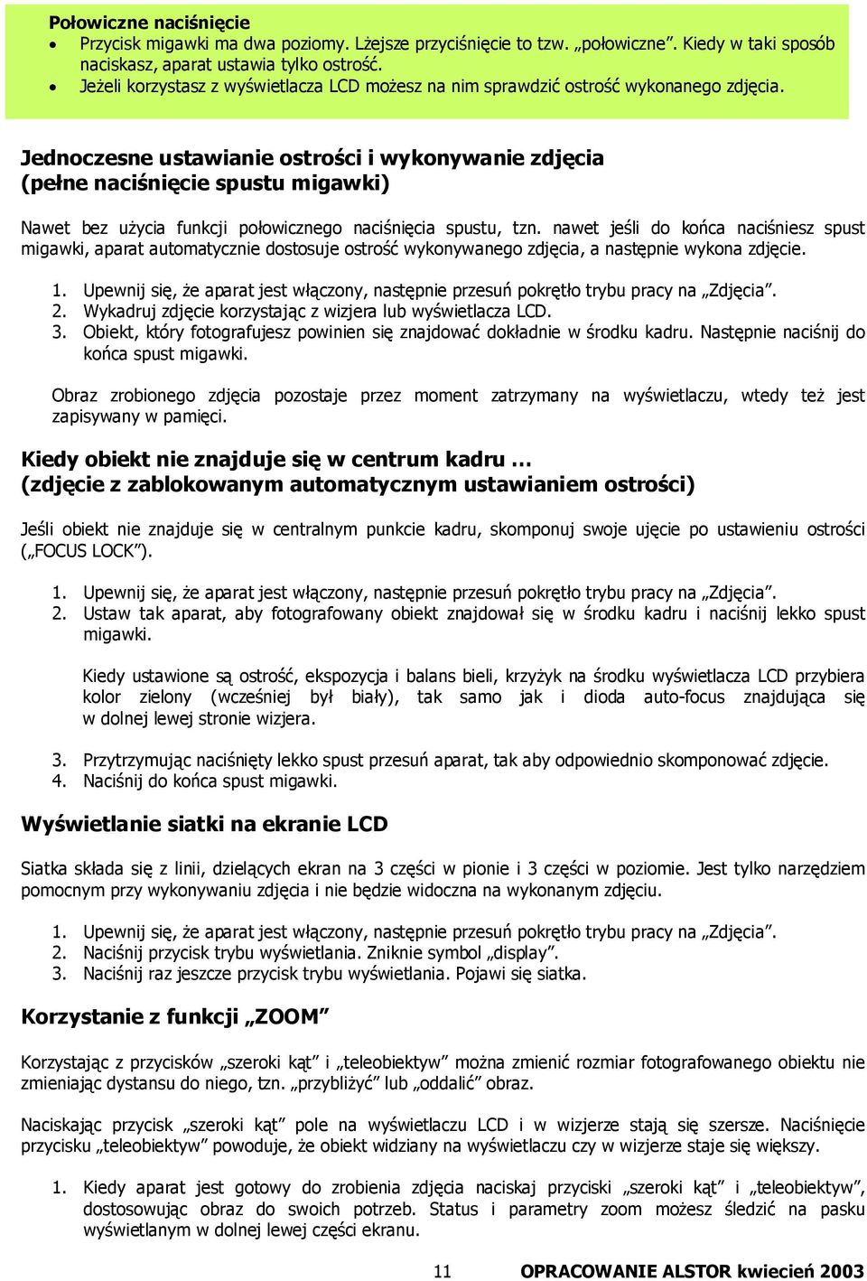 Jednoczesne ustawianie ostrości i wykonywanie zdjęcia (pełne naciśnięcie spustu migawki) Nawet bez użycia funkcji połowicznego naciśnięcia spustu, tzn.