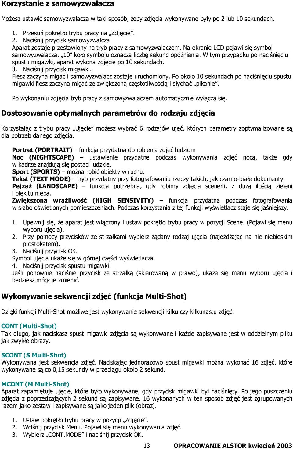 Na ekranie LCD pojawi się symbol samowyzwalacza. 10 koło symbolu oznacza liczbę sekund opóźnienia. W tym przypadku po naciśnięciu spustu migawki, aparat wykona zdjęcie po 10 sekundach. 3.