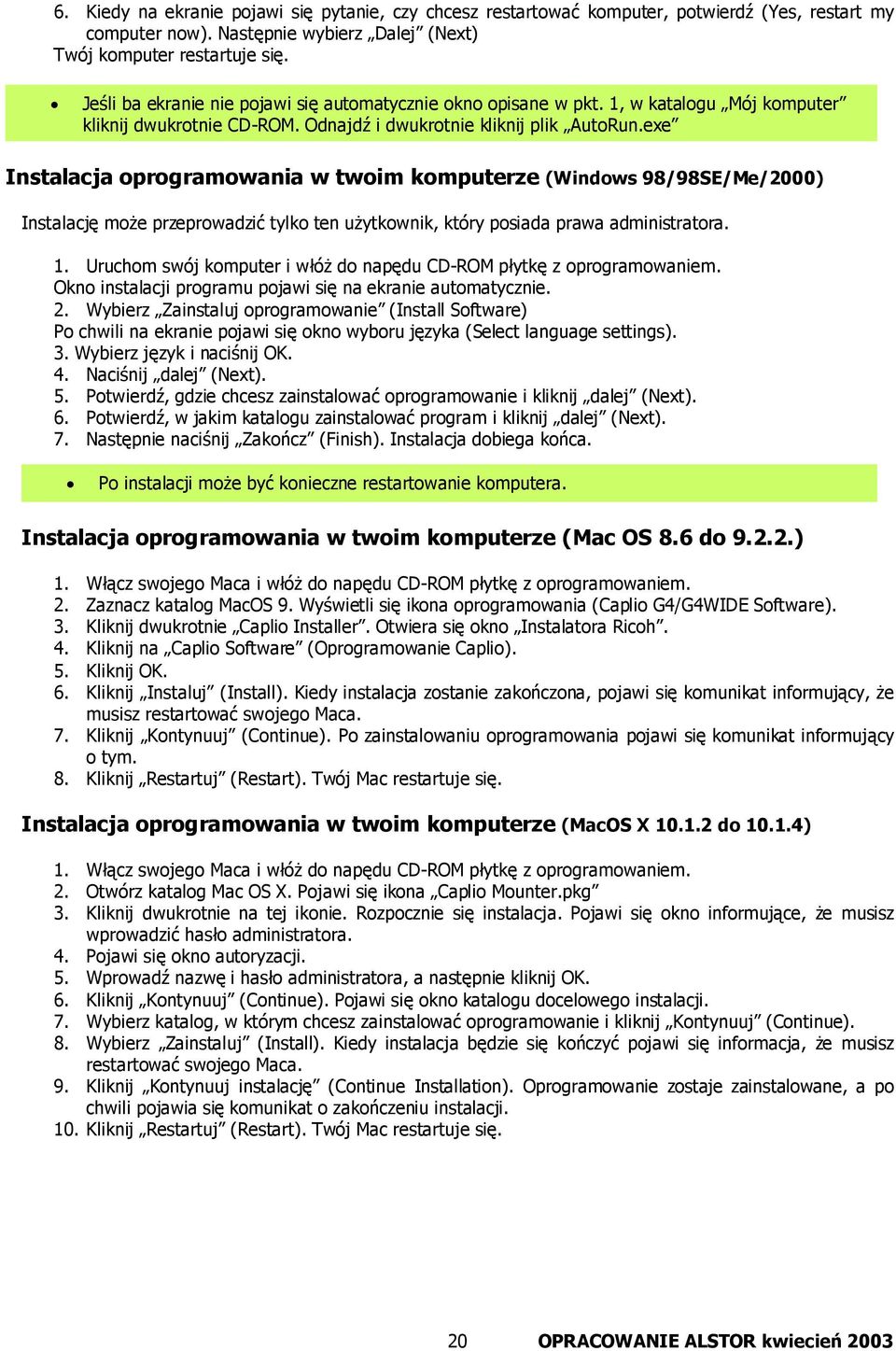 exe Instalacja oprogramowania w twoim komputerze (Windows 98/98SE/Me/2000) Instalację może przeprowadzić tylko ten użytkownik, który posiada prawa administratora. 1.