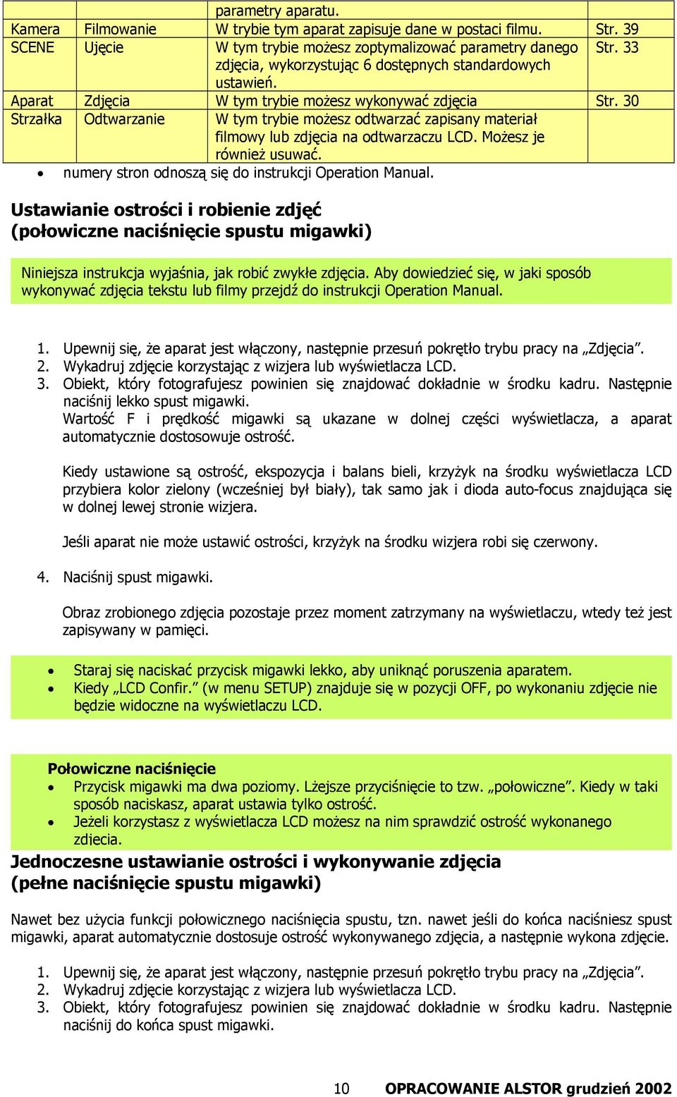 30 Strzałka Odtwarzanie W tym trybie możesz odtwarzać zapisany materiał filmowy lub zdjęcia na odtwarzaczu LCD. Możesz je również usuwać. numery stron odnoszą się do instrukcji Operation Manual.