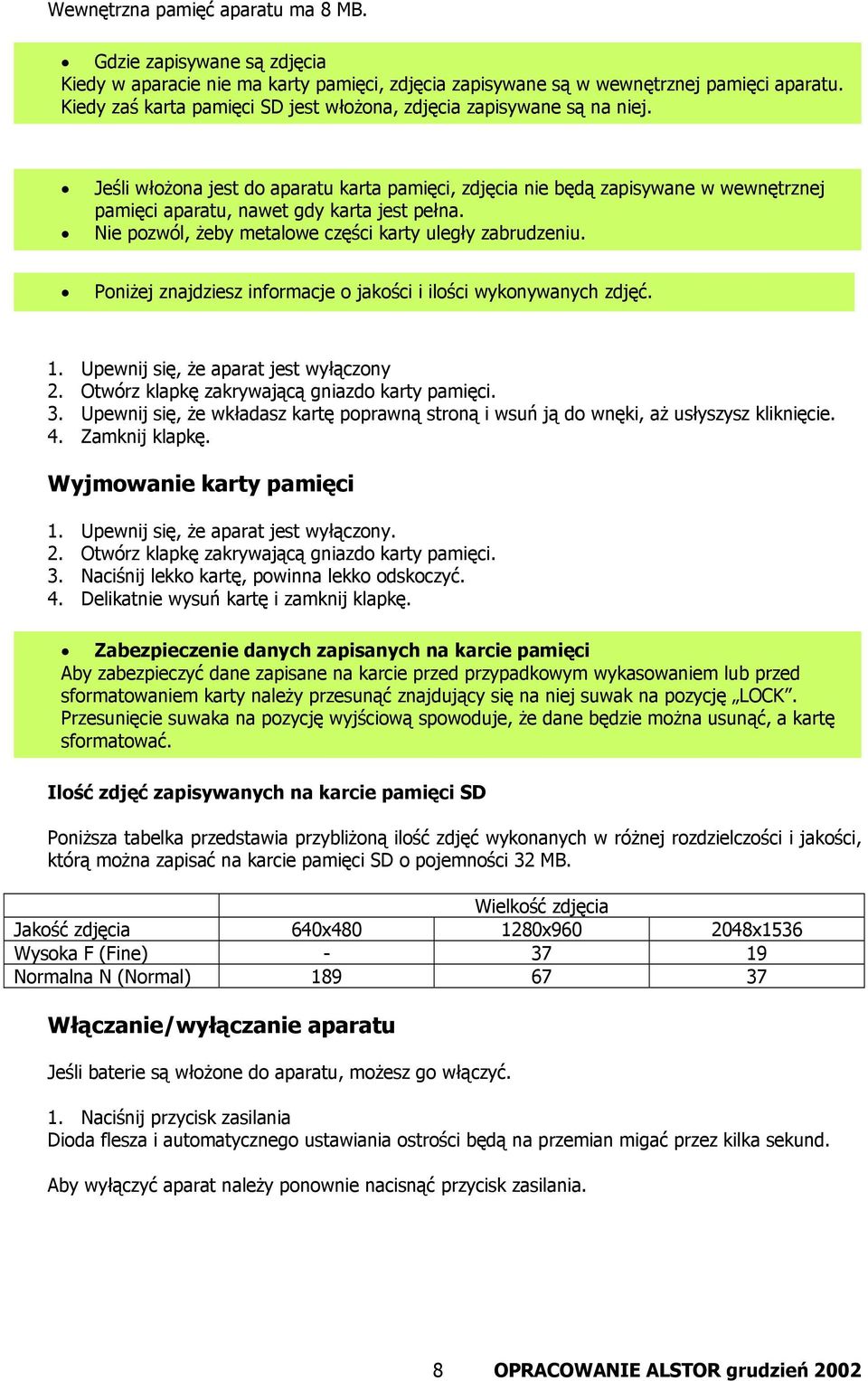 Jeśli włożona jest do aparatu karta pamięci, zdjęcia nie będą zapisywane w wewnętrznej pamięci aparatu, nawet gdy karta jest pełna. Nie pozwól, żeby metalowe części karty uległy zabrudzeniu.