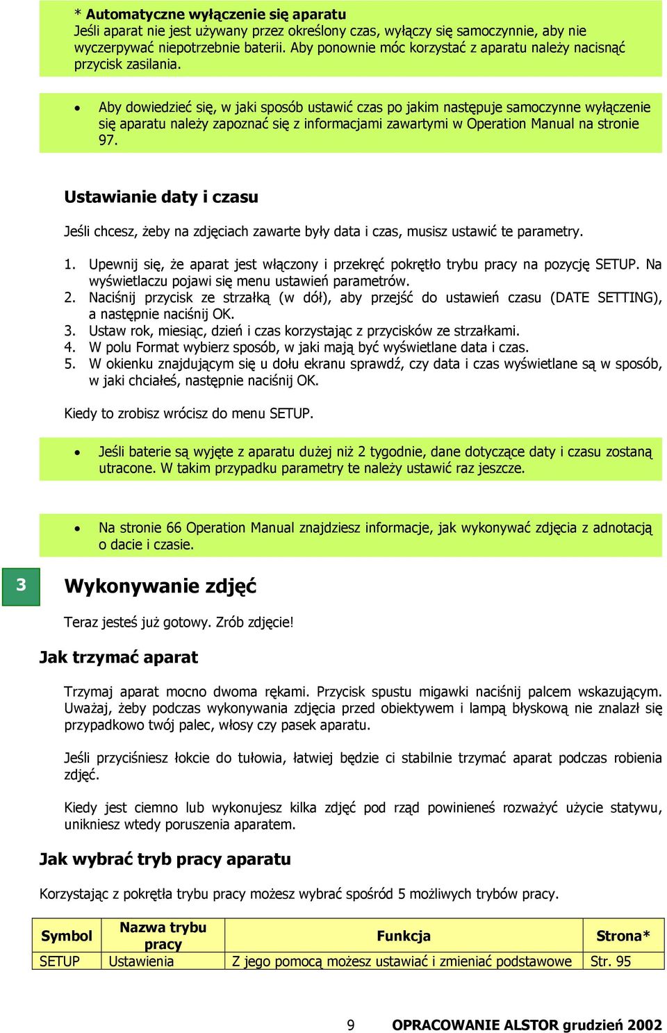 Aby dowiedzieć się, w jaki sposób ustawić czas po jakim następuje samoczynne wyłączenie się aparatu należy zapoznać się z informacjami zawartymi w Operation Manual na stronie 97.