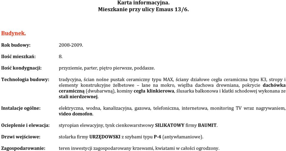 pokrycie dachówka% ceramiczną(dwubarwną),kominycegła%klinkierowa,ślusarkabalkonowaiklatkischodowejwykonanaze stali%nierdzewnej.