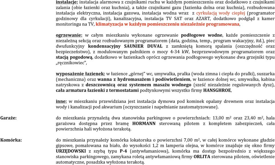 dodatkowo podgląd z kamer monitoringunatv,klimatyzacja%w%każdym%pomieszczeniu%niezależnie%programowana, ogrzewanie: w całym mieszkaniu wykonane ogrzewanie podłogowe% wodne, każde pomieszczenie z