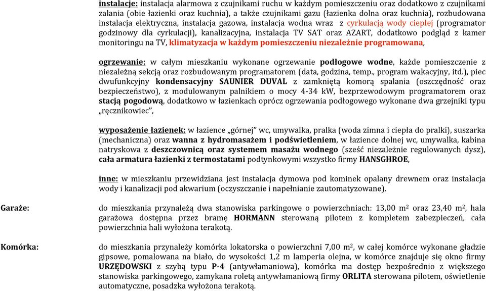 dodatkowo podgląd z kamer monitoringunatv,klimatyzacja%w%każdym%pomieszczeniu%niezależnie%programowana, ogrzewanie: w całym mieszkaniu wykonane ogrzewanie podłogowe% wodne, każde pomieszczenie z