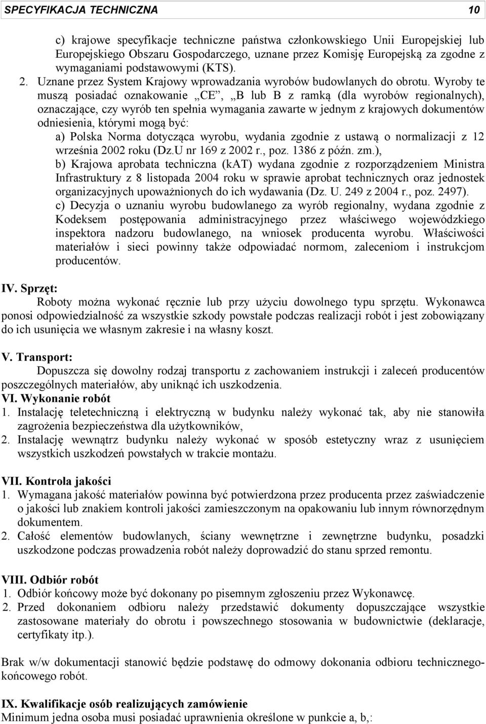 Wyroby te muszą posiadać oznakowanie CE, B lub B z ramką (dla wyrobów regionalnych), oznaczające, czy wyrób ten spełnia wymagania zawarte w jednym z krajowych dokumentów odniesienia, którymi mogą