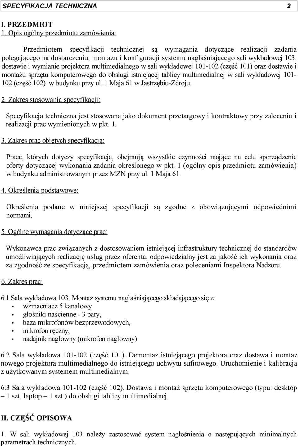 wykładowej 103, dostawie i wymianie projektora multimedialnego w sali wykładowej 101-102 (część 101) oraz dostawie i montażu sprzętu komputerowego do obsługi istniejącej tablicy multimedialnej w sali