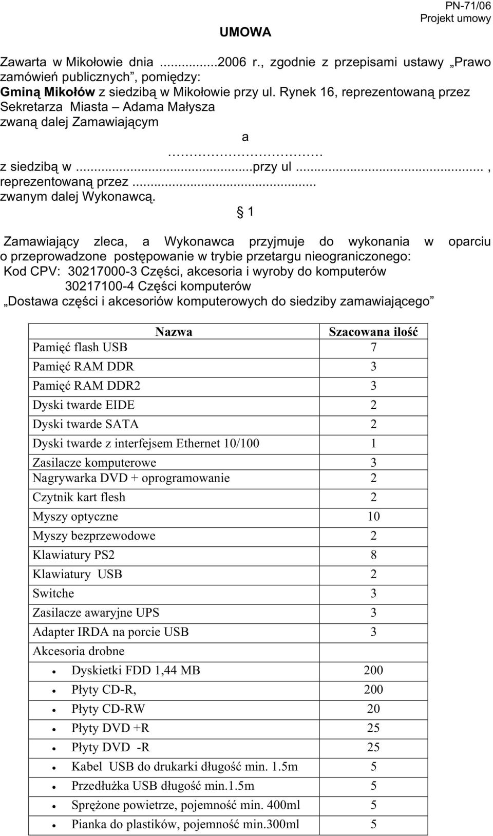 1 Zamawiający zleca, a Wykonawca przyjmuje do wykonania w oparciu o przeprowadzone postępowanie w trybie przetargu nieograniczonego: Kod CPV: 30217000-3 Części, akcesoria i wyroby do komputerów
