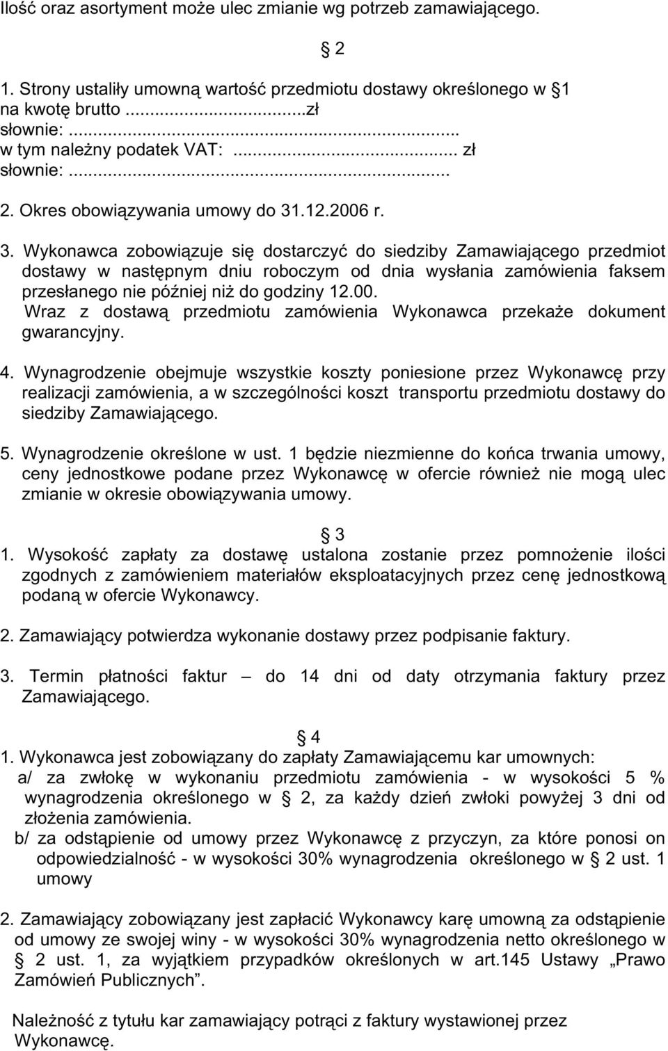 .12.2006 r. 3. Wykonawca zobowiązuje się dostarczyć do siedziby Zamawiającego przedmiot dostawy w następnym dniu roboczym od dnia wysłania zamówienia faksem przesłanego nie później niŝ do godziny 12.