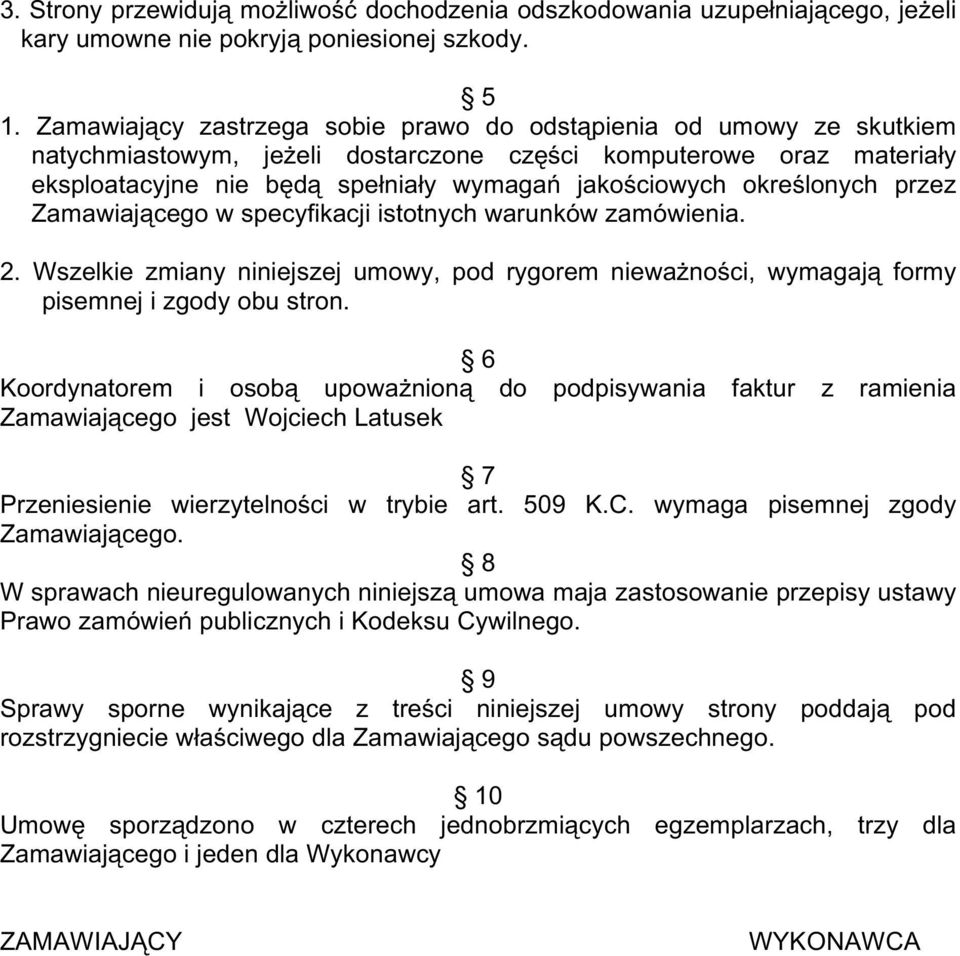 określonych przez Zamawiającego w specyfikacji istotnych warunków zamówienia. 2. Wszelkie zmiany niniejszej umowy, pod rygorem niewaŝności, wymagają formy pisemnej i zgody obu stron.