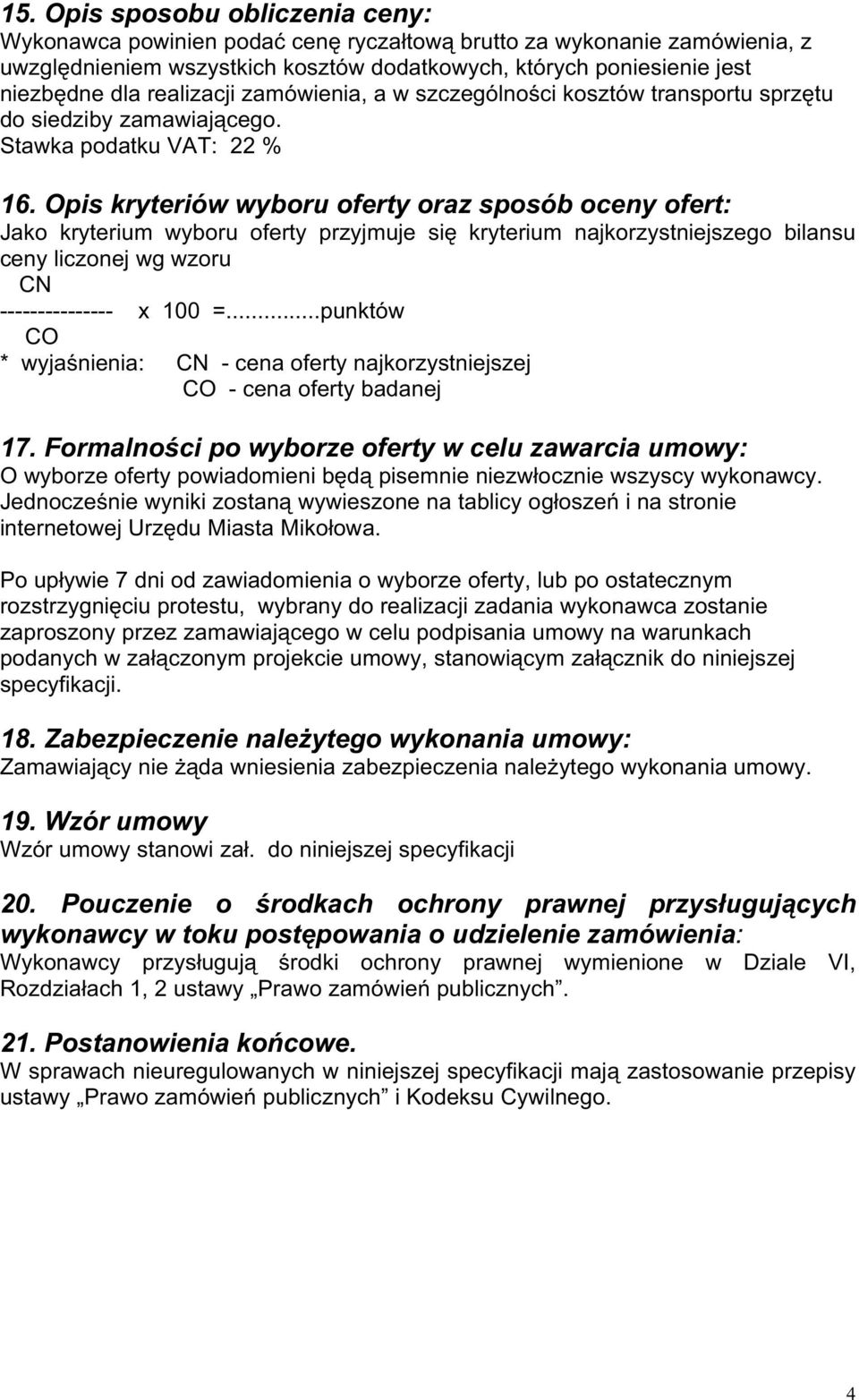 Opis kryteriów wyboru oferty oraz sposób oceny ofert: Jako kryterium wyboru oferty przyjmuje się kryterium najkorzystniejszego bilansu ceny liczonej wg wzoru CN --------------- x 100 =.