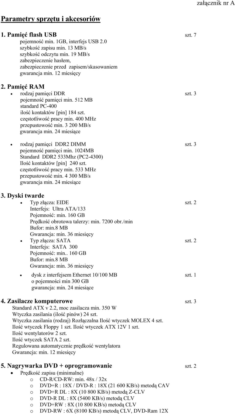 512 MB standard PC-400 ilość kontaktów [pin] 184 szt. częstotliwość pracy min. 400 MHz przepustowość min. 3 200 MB/s gwarancja min. 24 miesiące rodzaj pamięci DDR2 DIMM szt. 3 pojemność pamięci min.
