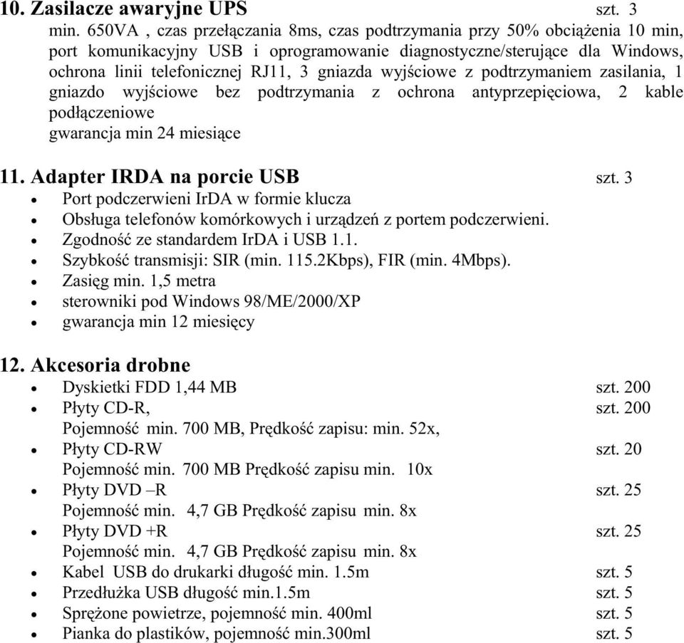 wyjściowe z podtrzymaniem zasilania, 1 gniazdo wyjściowe bez podtrzymania z ochrona antyprzepięciowa, 2 kable podłączeniowe gwarancja min 24 miesiące 11. Adapter IRDA na porcie USB szt.