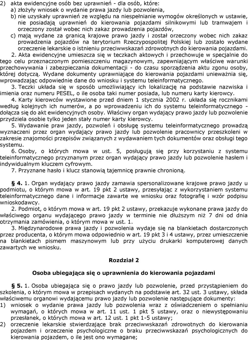 wobec nich zakaz prowadzenia pojazdów na terytorium Rzeczypospolitej Polskiej lub zostało wydane orzeczenie lekarskie o istnieniu przeciwwskazań zdrowotnych do kierowania pojazdami. 2.