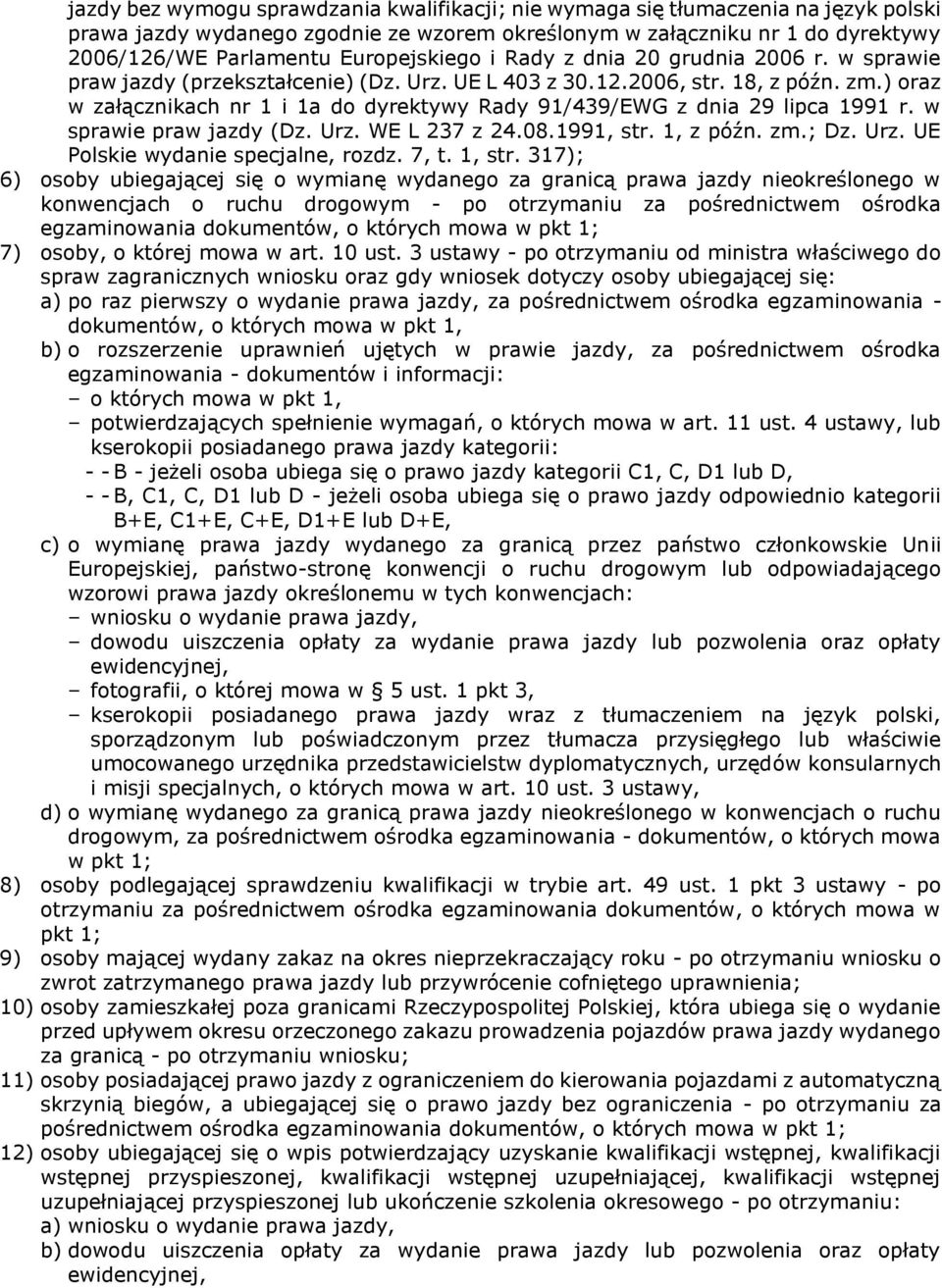 ) oraz w załącznikach nr 1 i 1a do dyrektywy Rady 91/439/EWG z dnia 29 lipca 1991 r. w sprawie praw jazdy (Dz. Urz. WE L 237 z 24.08.1991, str. 1, z późn. zm.; Dz. Urz. UE Polskie wydanie specjalne, rozdz.