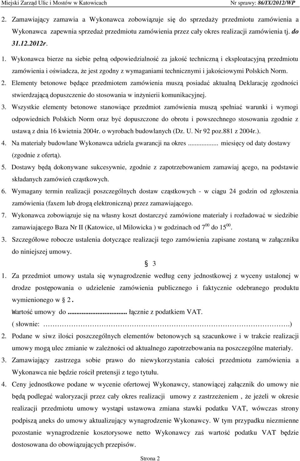 Elementy betonowe będące przedmiotem zamówienia muszą posiadać aktualną Deklarację zgodności stwierdzającą dopuszczenie do stosowania w inŝynierii komunikacyjnej. 3.