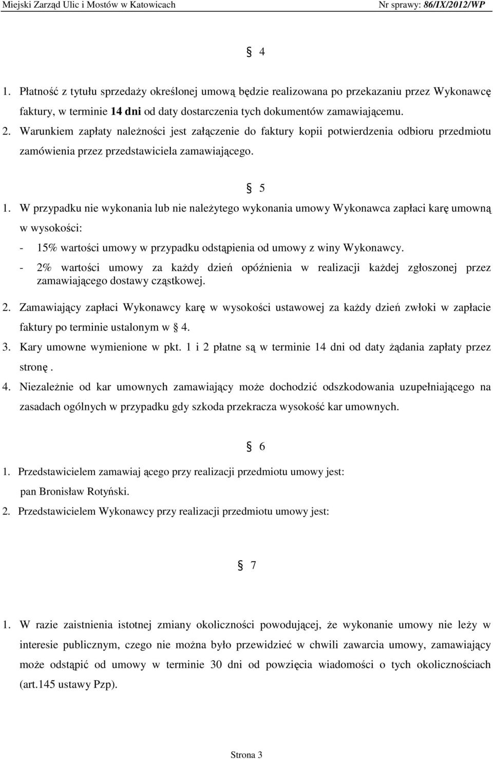 W przypadku nie wykonania lub nie naleŝytego wykonania umowy Wykonawca zapłaci karę umowną w wysokości: - 15% wartości umowy w przypadku odstąpienia od umowy z winy Wykonawcy.