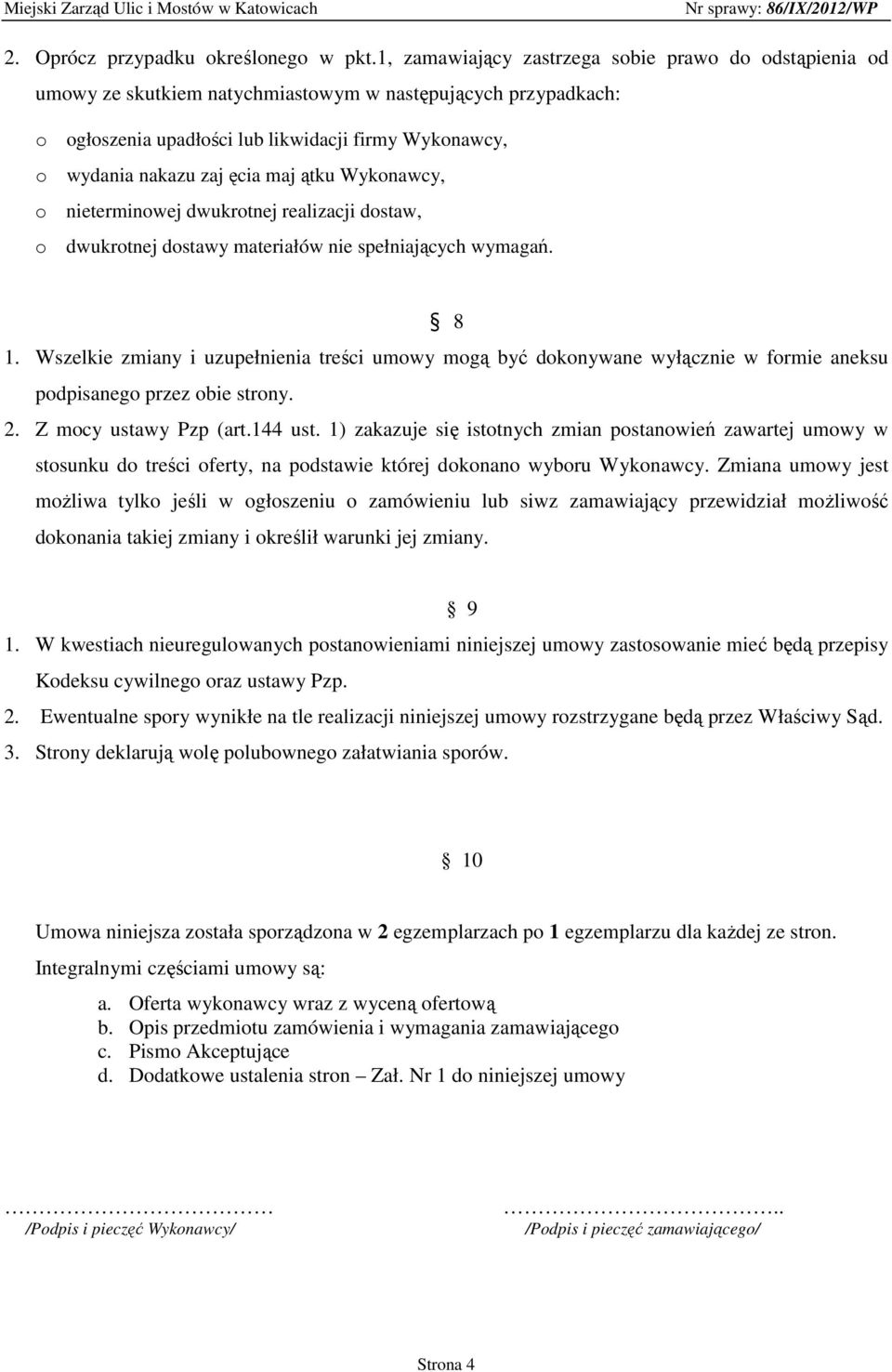 maj ątku Wykonawcy, o nieterminowej dwukrotnej realizacji dostaw, o dwukrotnej dostawy materiałów nie spełniających wymagań. 8 1.