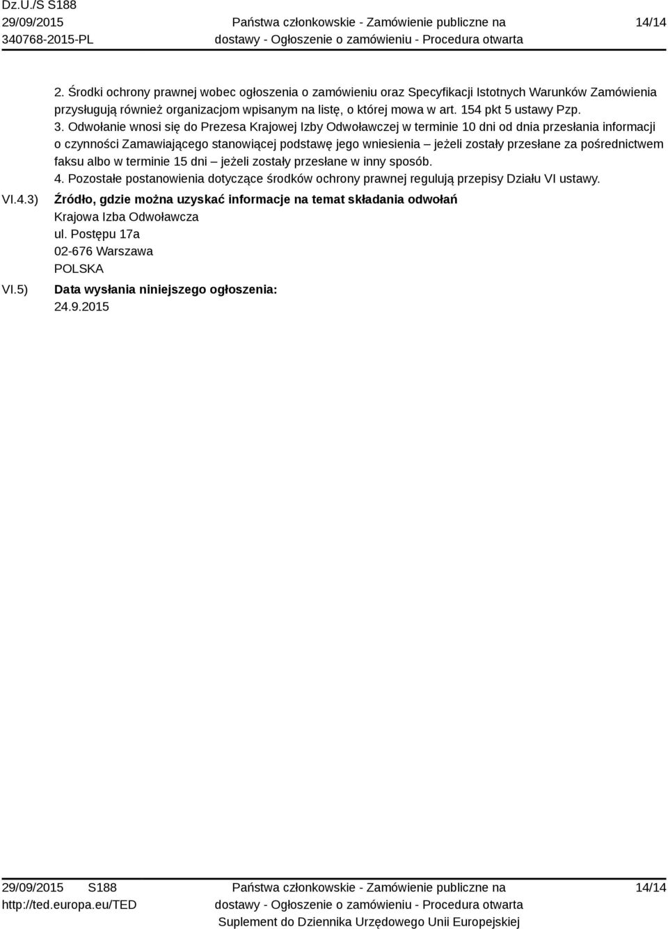 3. Odwołanie wnosi się do Prezesa Krajowej Izby Odwoławczej w terminie 10 dni od dnia przesłania informacji o czynności Zamawiającego stanowiącej podstawę jego wniesienia jeżeli zostały