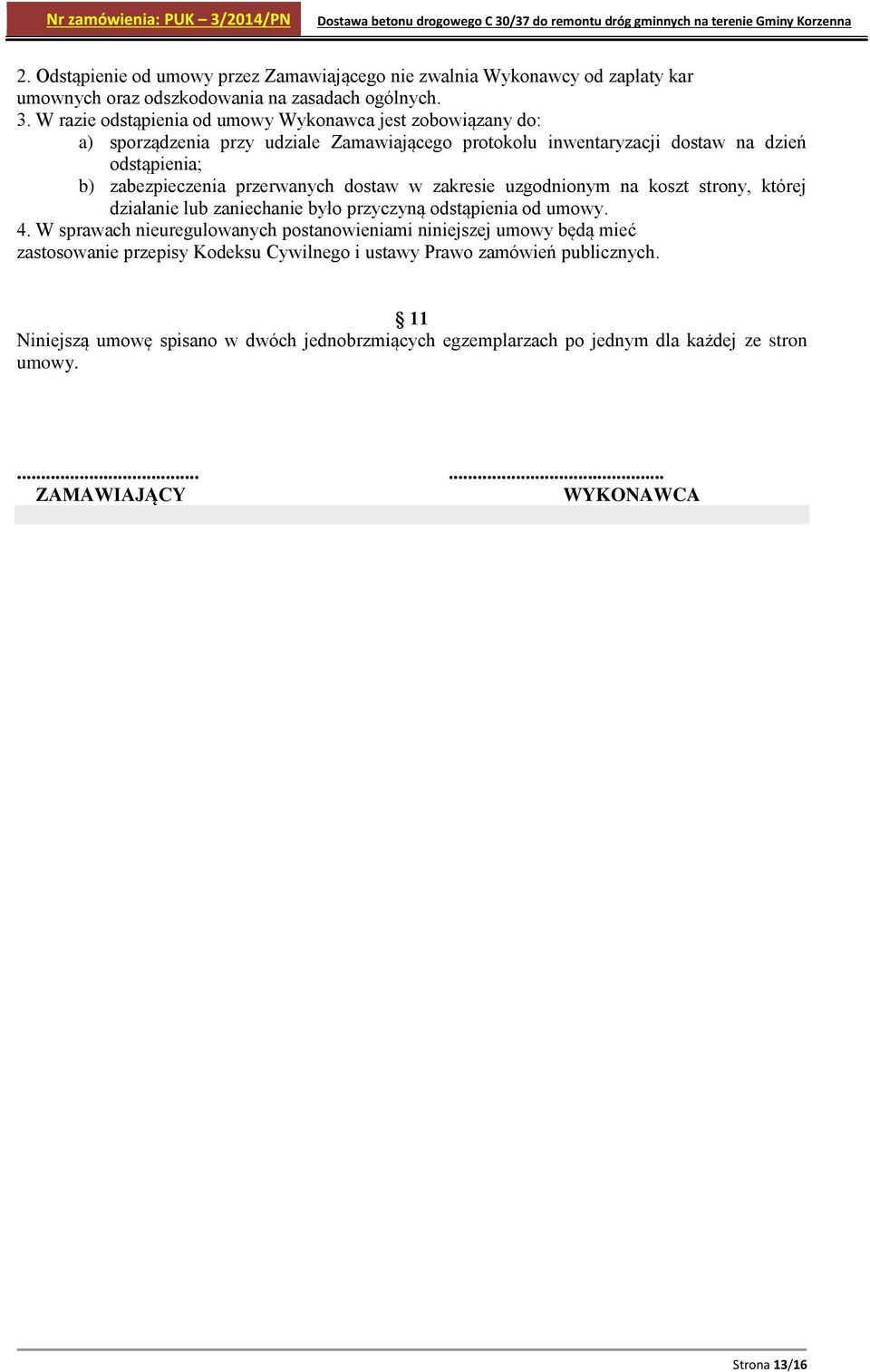 przerwanych dostaw w zakresie uzgodnionym na koszt strony, której działanie lub zaniechanie było przyczyną odstąpienia od umowy. 4.