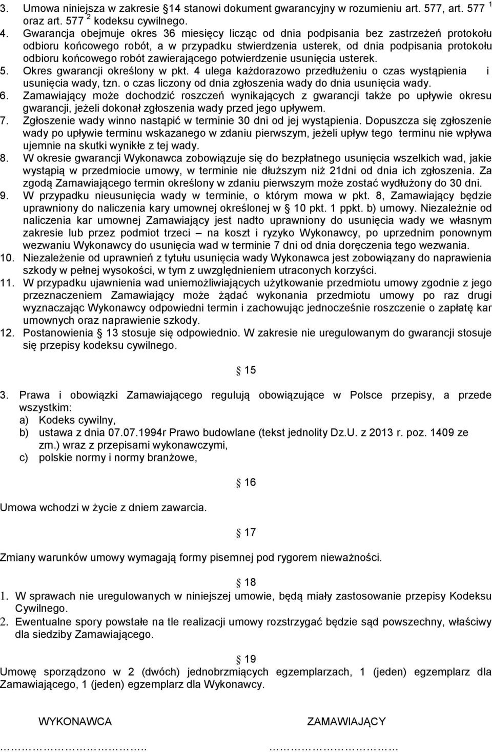 robót zawierającego potwierdzenie usunięcia usterek. 5. Okres gwarancji określony w pkt. 4 ulega każdorazowo przedłużeniu o czas wystąpienia i usunięcia wady, tzn.