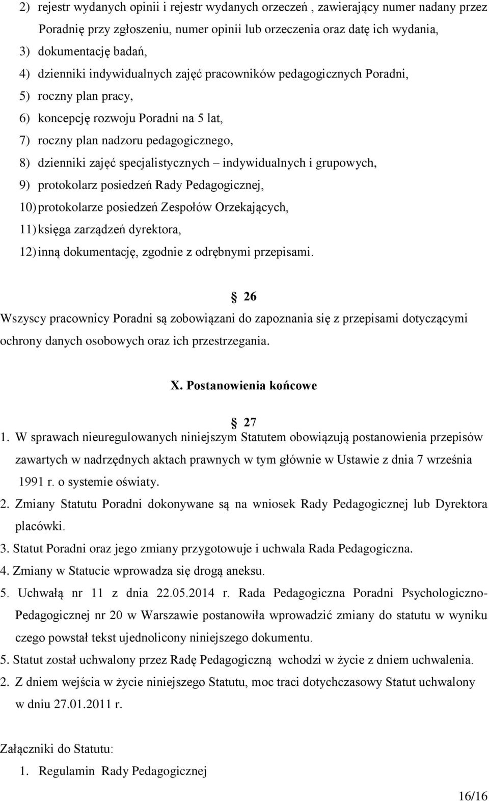 indywidualnych i grupowych, 9) protokolarz posiedzeń Rady Pedagogicznej, 10) protokolarze posiedzeń Zespołów Orzekających, 11) księga zarządzeń dyrektora, 12) inną dokumentację, zgodnie z odrębnymi