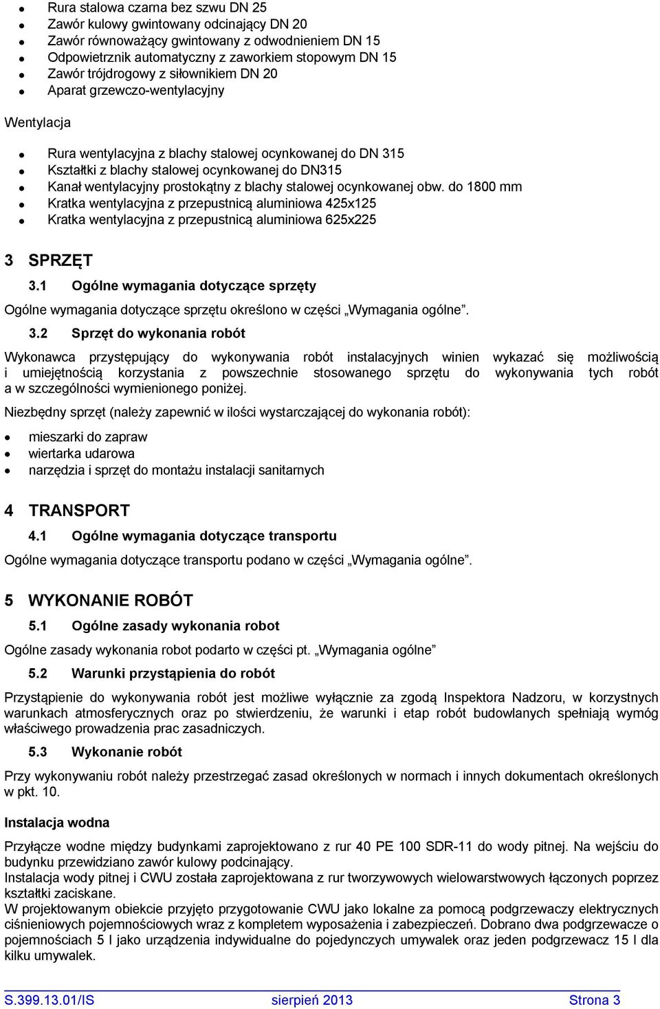 blachy stalowej ocynkowanej obw. do 1800 mm Kratka wentylacyjna z przepustnicą aluminiowa 425x125 Kratka wentylacyjna z przepustnicą aluminiowa 625x225 3 SPRZĘT 3.