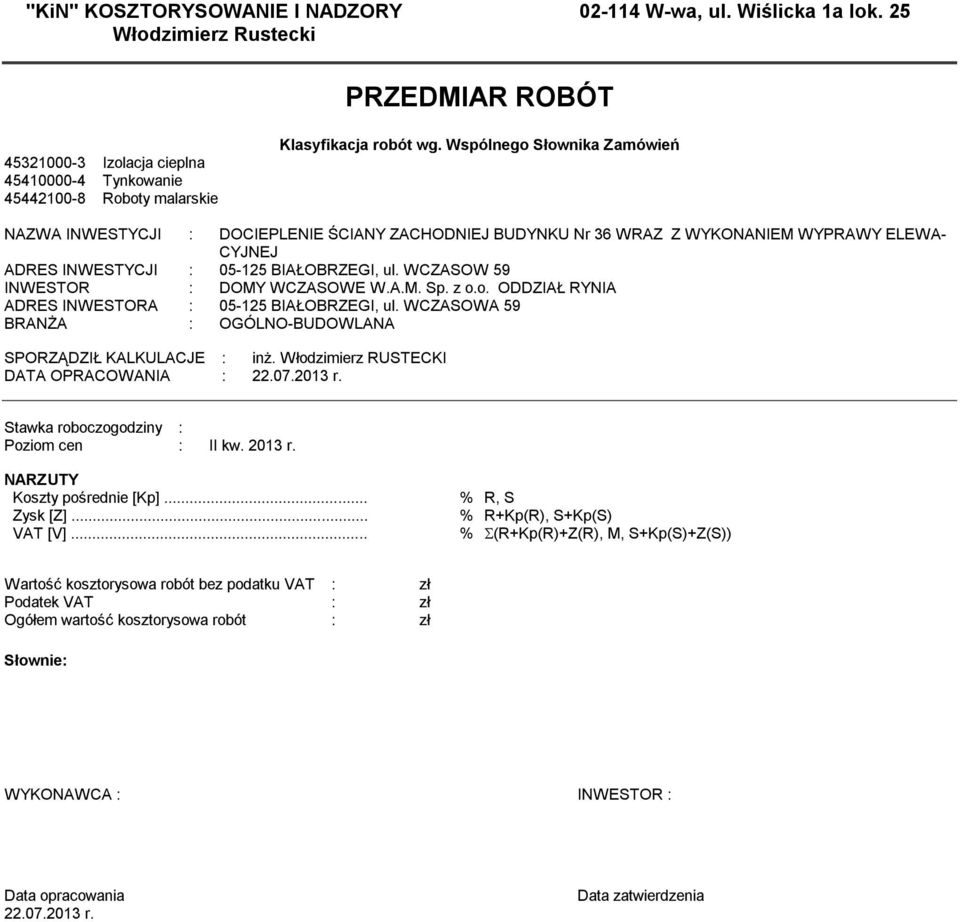 Wspólnego Słownika Zamówień NAZWA INWESTYCJI : DOCIEPLENIE ŚCIANY ZACHODNIEJ BUDYNKU Nr 36 WRAZ Z WYKONANIEM WYPRAWY ELEWA- CYJNEJ ADRES INWESTYCJI : 05-125 BIAŁOBRZEGI, ul.