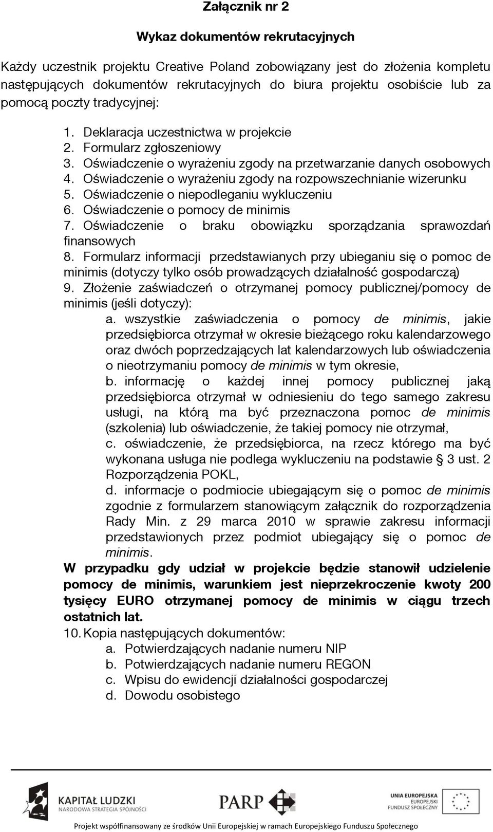 Oświadczenie o wyrażeniu zgody na rozpowszechnianie wizerunku 5. Oświadczenie o niepodleganiu wykluczeniu 6. Oświadczenie o pomocy de minimis 7.