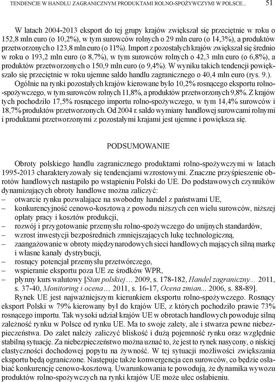 (o 11%). z pozostałych krajów zwiększał się średnio w roku o 193,2 mln euro (o 8,7%), w tym surowców rolnych o 42,3 mln euro (o 6,8%), a produktów przetworzonych o 150,9 mln euro (o 9,4%).