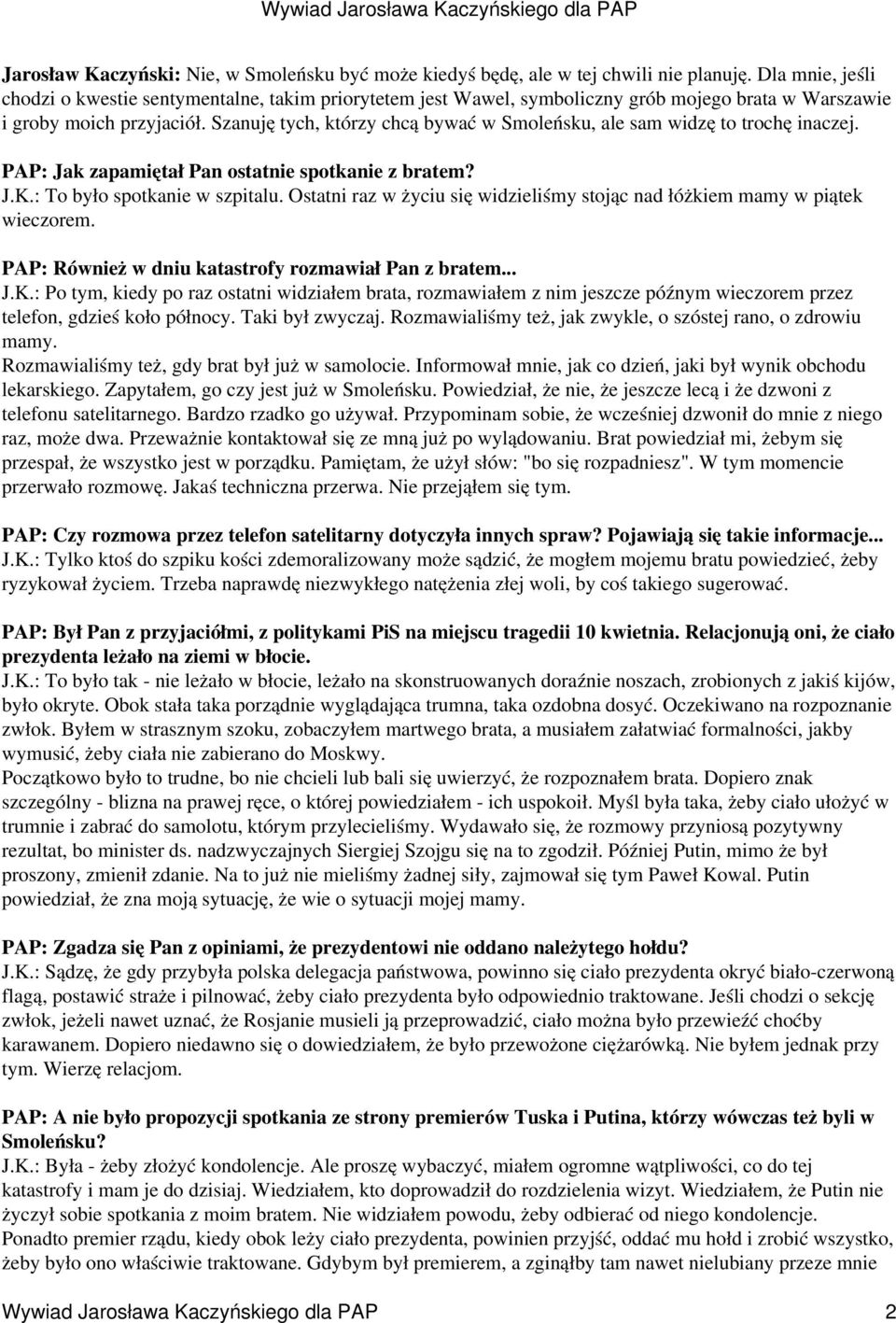 Szanuję tych, którzy chcą bywać w Smoleńsku, ale sam widzę to trochę inaczej. PAP: Jak zapamiętał Pan ostatnie spotkanie z bratem? J.K.: To było spotkanie w szpitalu.