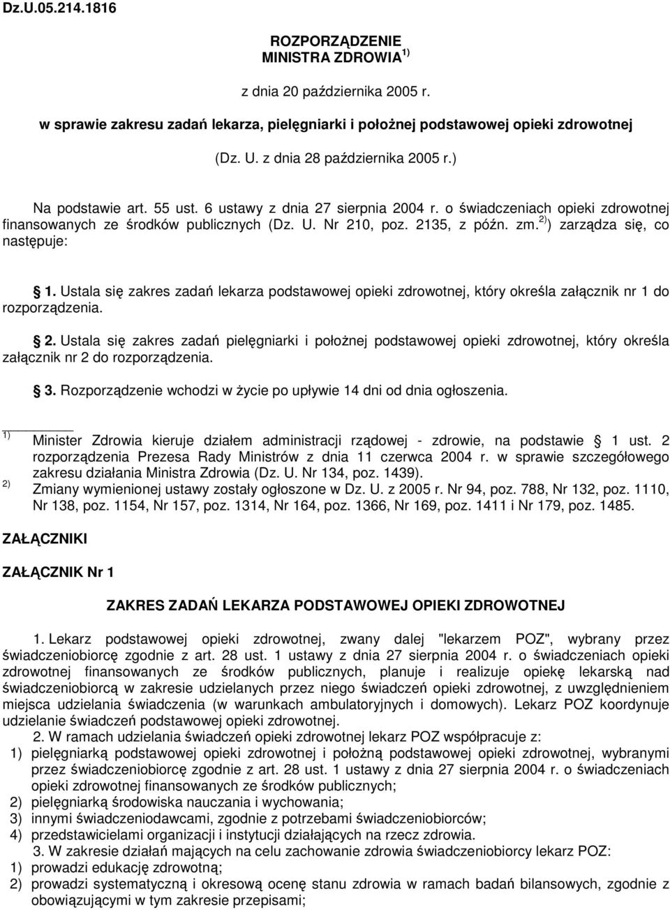 zm. 2) ) zarządza się, co następuje: 1. Ustala się zakres zadań lekarza podstawowej opieki zdrowotnej, który określa załącznik nr 1 do rozporządzenia. 2. Ustala się zakres zadań pielęgniarki i położnej podstawowej opieki zdrowotnej, który określa załącznik nr 2 do rozporządzenia.