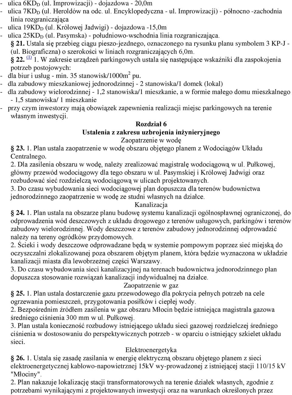 Ustala się przebieg ciągu pieszo-jezdnego, oznaczonego na rysunku planu symbolem 3 KP-J - (ul. Biograficzna) o szerokości w liniach rozgraniczających 6,0m. 22. (1) 1.