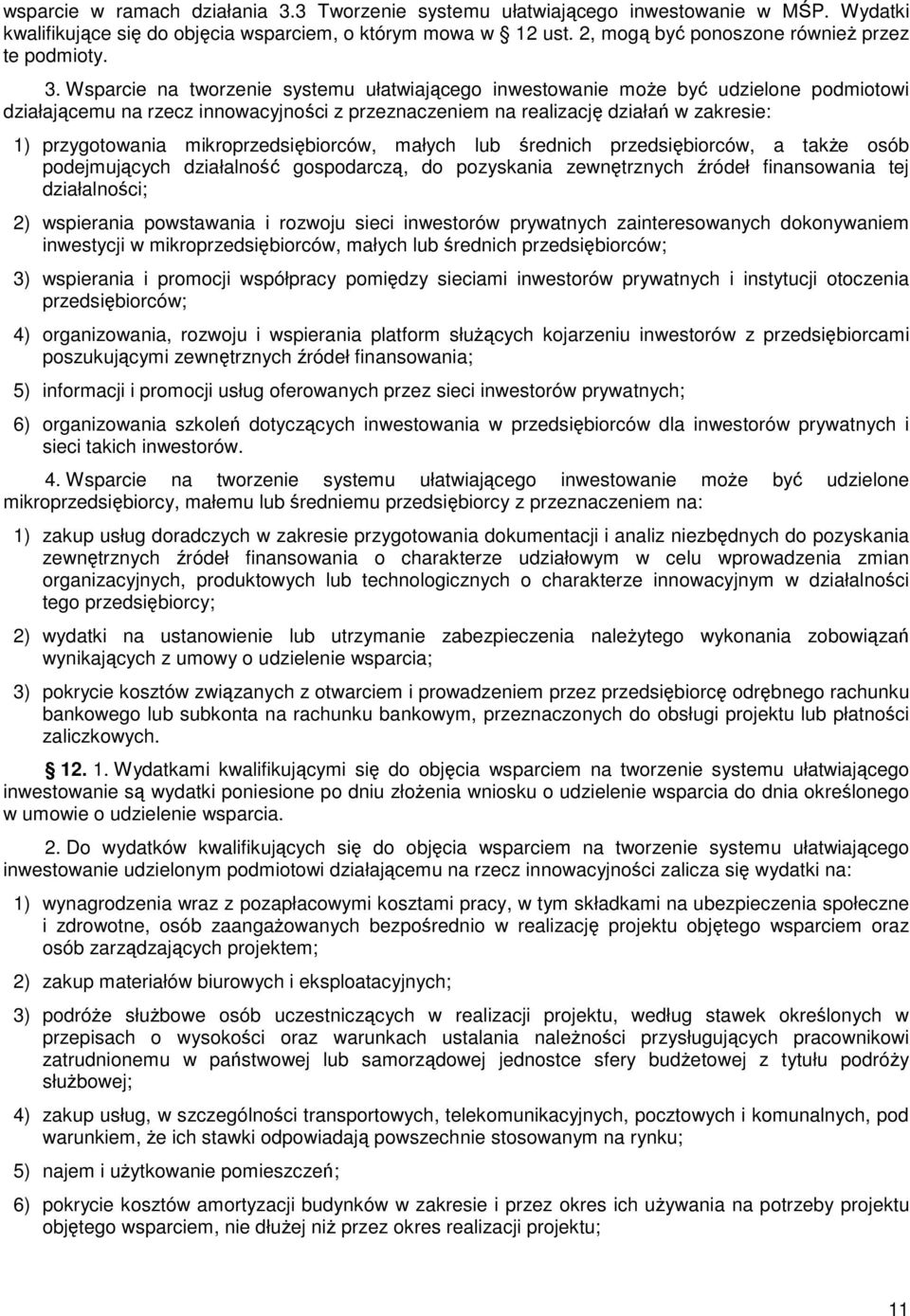 Wsparcie na tworzenie systemu ułatwiającego inwestowanie moŝe być udzielone podmiotowi działającemu na rzecz innowacyjności z przeznaczeniem na realizację działań w zakresie: 1) przygotowania