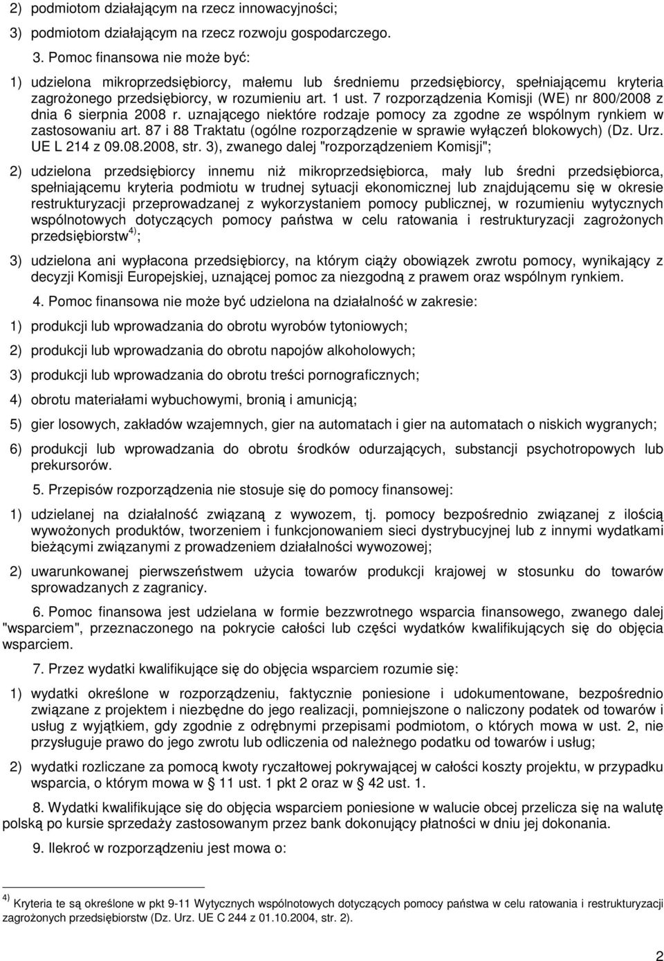 Pomoc finansowa nie moŝe być: 1) udzielona mikroprzedsiębiorcy, małemu lub średniemu przedsiębiorcy, spełniającemu kryteria zagroŝonego przedsiębiorcy, w rozumieniu art. 1 ust.