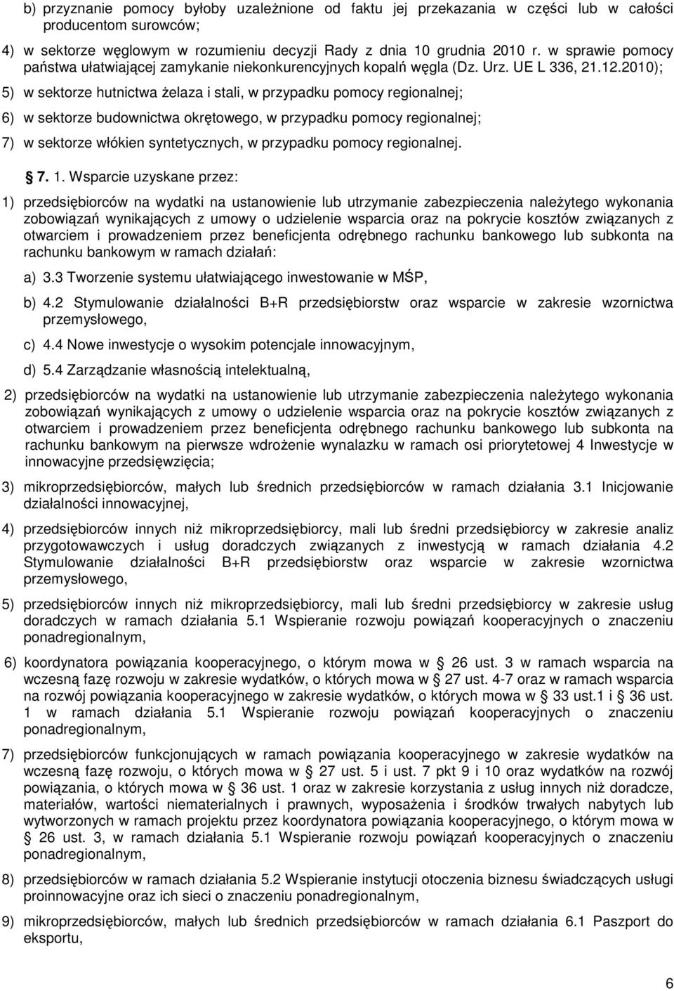 2010); 5) w sektorze hutnictwa Ŝelaza i stali, w przypadku pomocy regionalnej; 6) w sektorze budownictwa okrętowego, w przypadku pomocy regionalnej; 7) w sektorze włókien syntetycznych, w przypadku