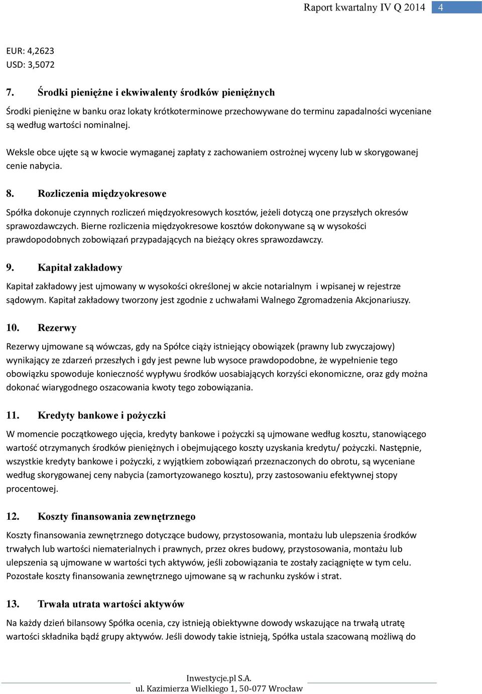 Weksle obce ujęte są w kwocie wymaganej zapłaty z zachowaniem ostrożnej wyceny lub w skorygowanej cenie nabycia. 8.