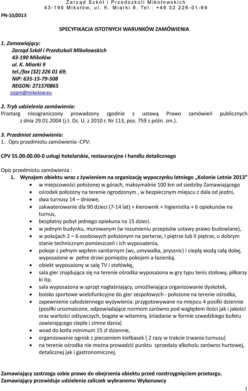 Tryb udzielenia zamówienia: Przetarg nieograniczony prowadzony zgodnie z ustawą Prawo zamówień publicznych z dnia 29.01.2004 (j.t. Dz. U. z 2010 r. Nr 113, poz. 759 z późn. zm.). 3.
