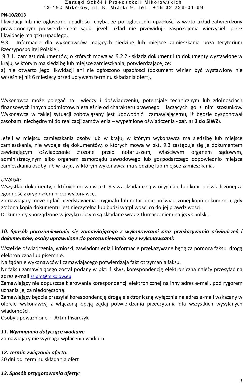 zaspokojenia wierzycieli przez likwidację majątku upadłego. 9.3. Informacje dla wykonawców mających siedzibę lub miejsce zamieszkania poza terytorium Rzeczypospolitej Polskiej. 9.3.1.
