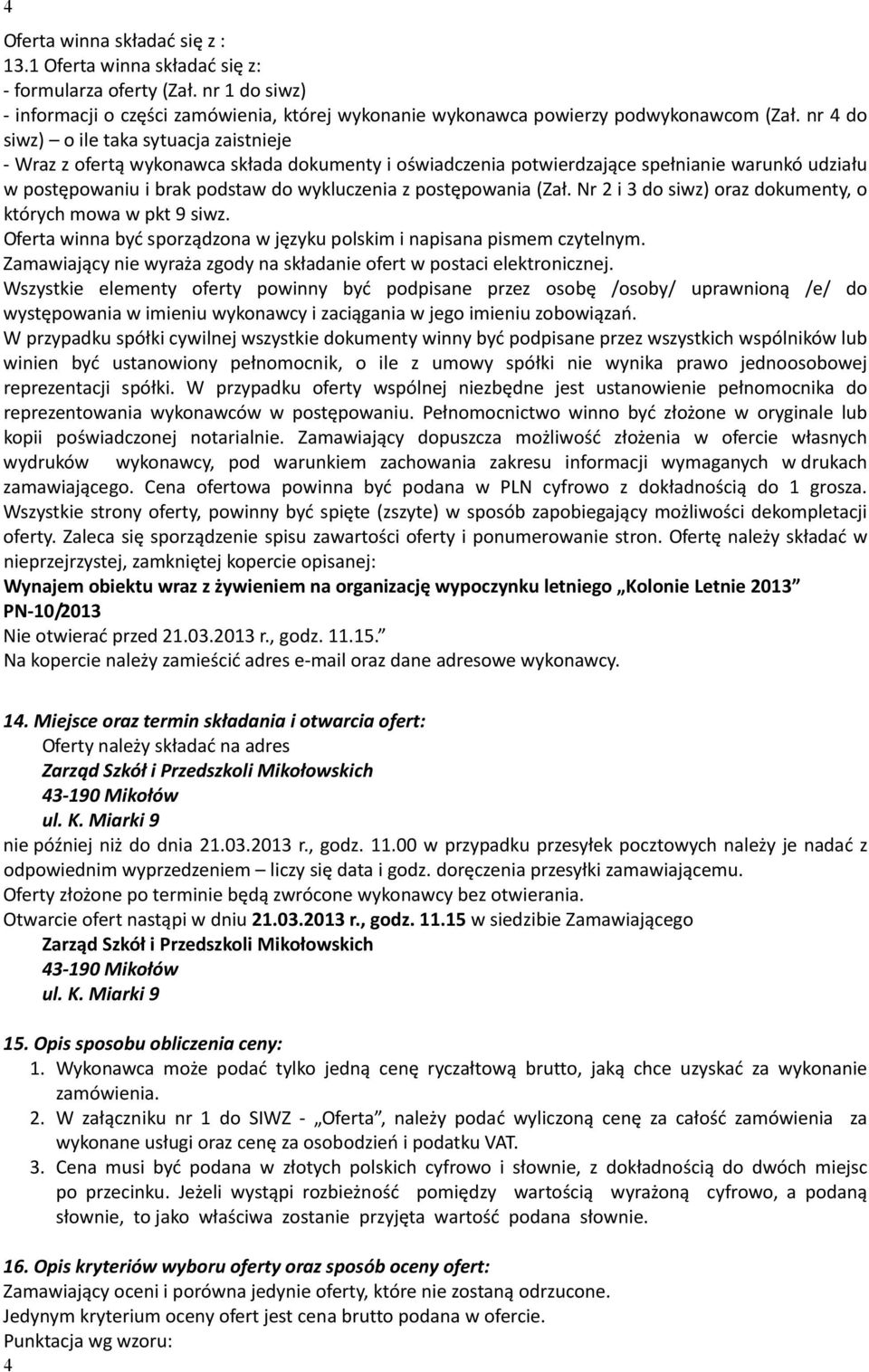 postępowania (Zał. Nr 2 i 3 do siwz) oraz dokumenty, o których mowa w pkt 9 siwz. Oferta winna być sporządzona w języku polskim i napisana pismem czytelnym.
