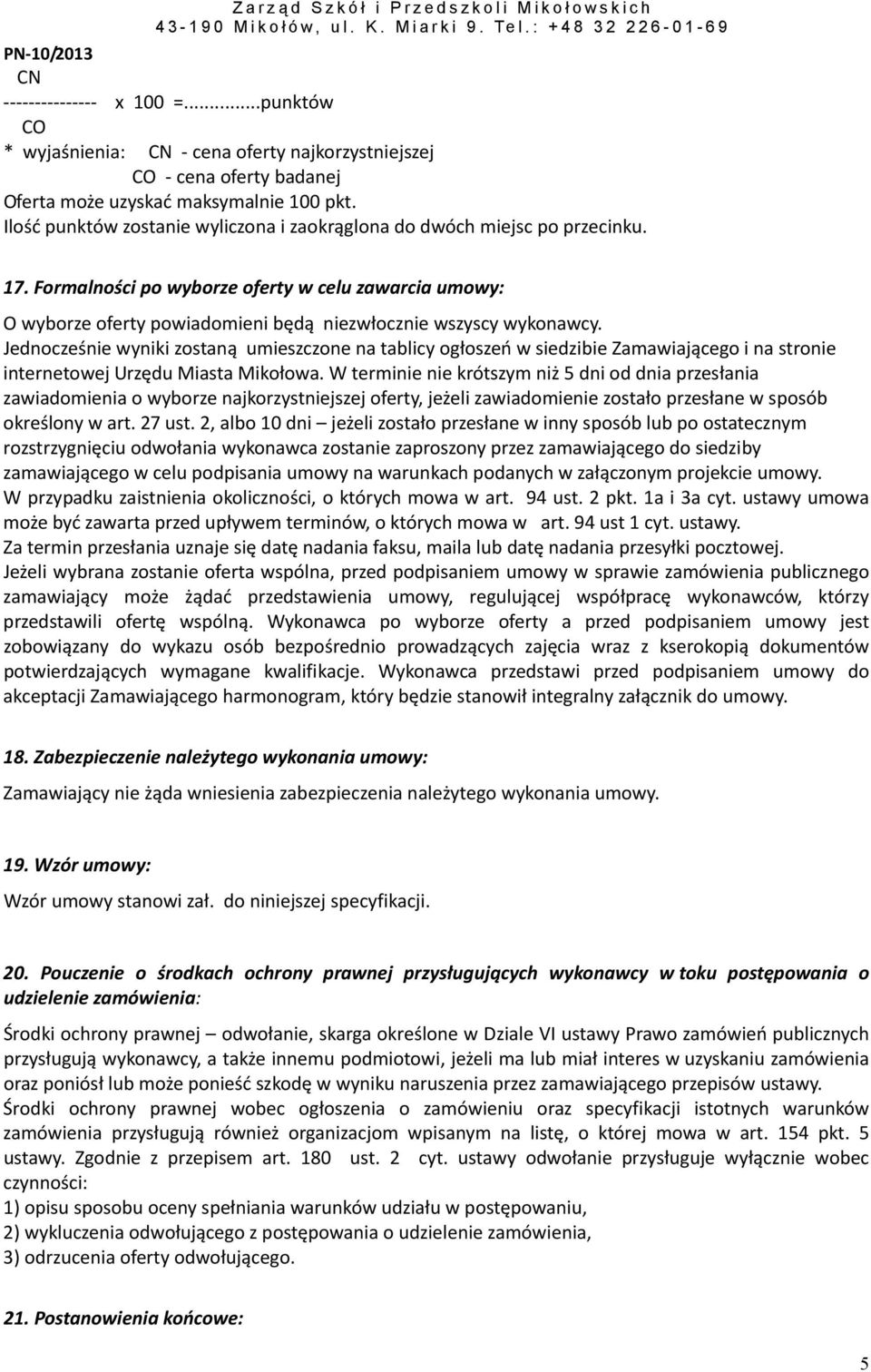 Ilość punktów zostanie wyliczona i zaokrąglona do dwóch miejsc po przecinku. 17. Formalności po wyborze oferty w celu zawarcia umowy: O wyborze oferty powiadomieni będą niezwłocznie wszyscy wykonawcy.