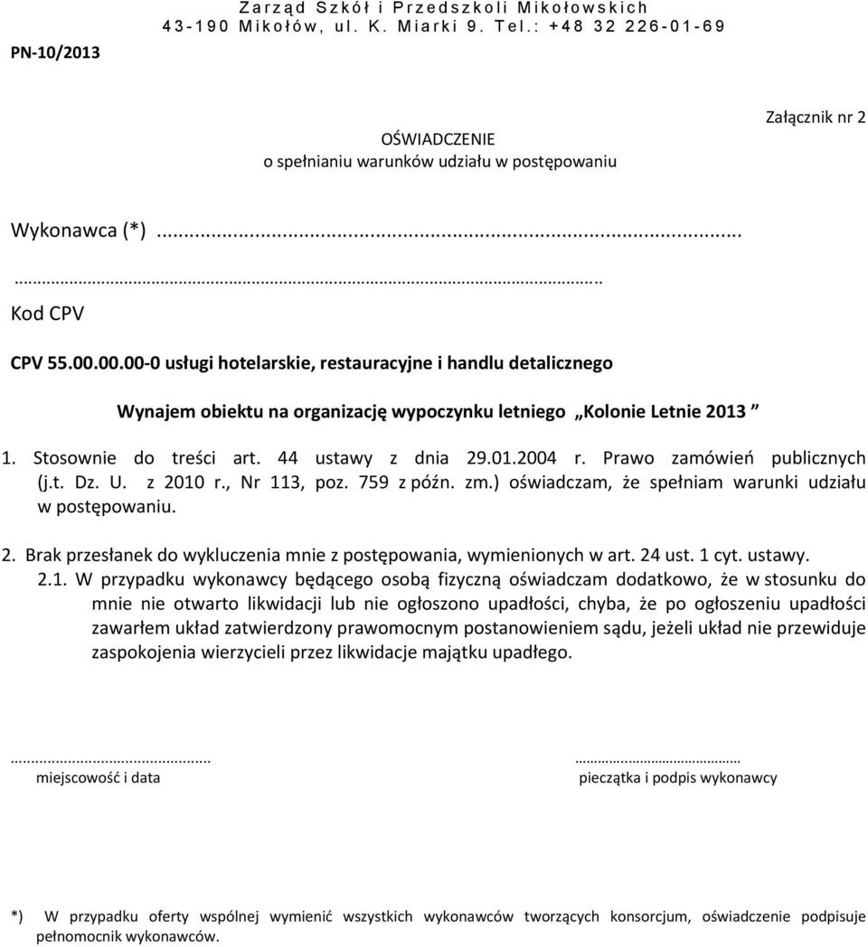 44 ustawy z dnia 29.01.2004 r. Prawo zamówień publicznych (j.t. Dz. U. z 2010 r., Nr 113, poz. 759 z późn. zm.) oświadczam, że spełniam warunki udziału w postępowaniu. 2. Brak przesłanek do wykluczenia mnie z postępowania, wymienionych w art.