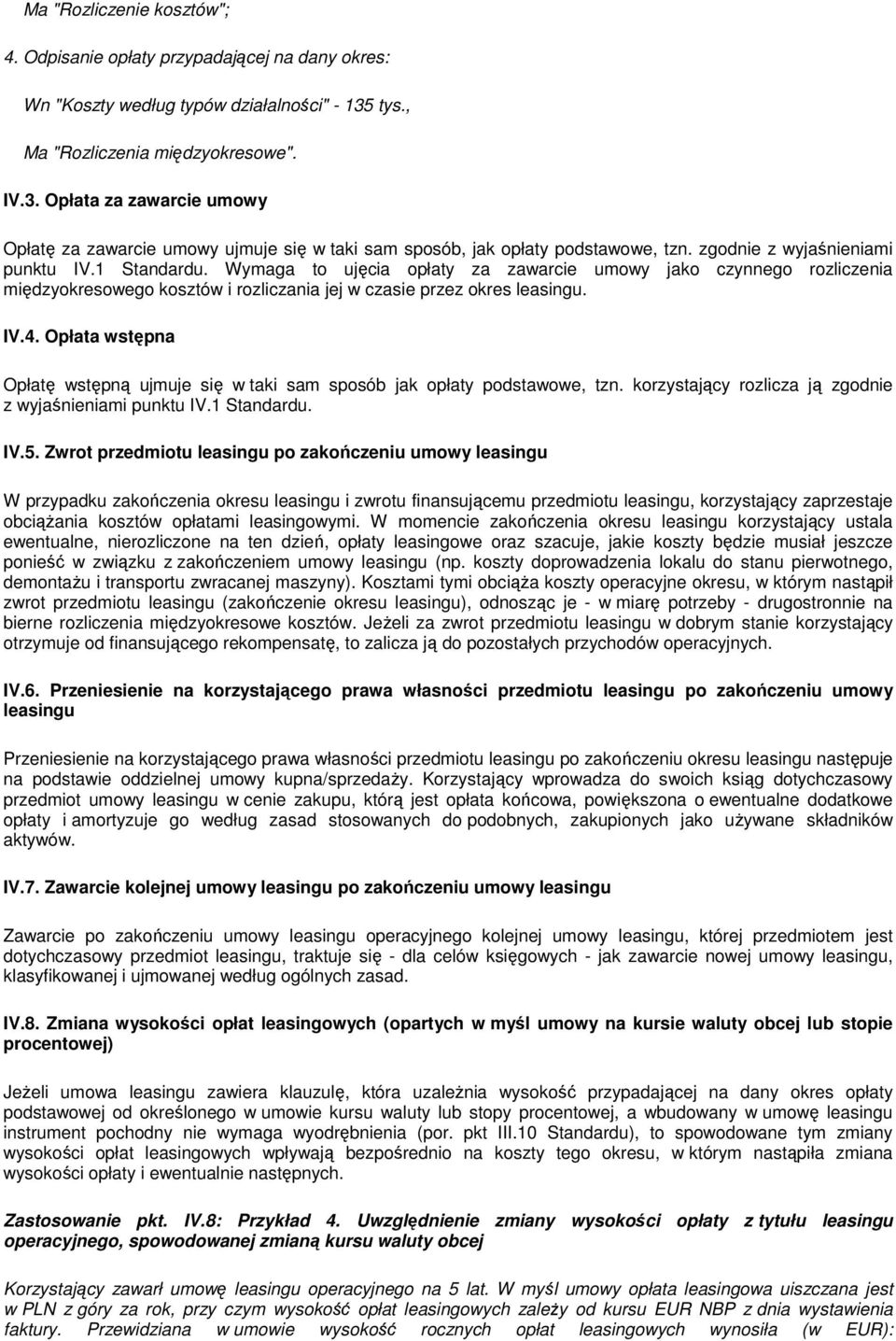 Wymaga to ujęcia opłaty za zawarcie umowy jako czynnego rozliczenia międzyokresowego kosztów i rozliczania jej w czasie przez okres leasingu. IV.4.