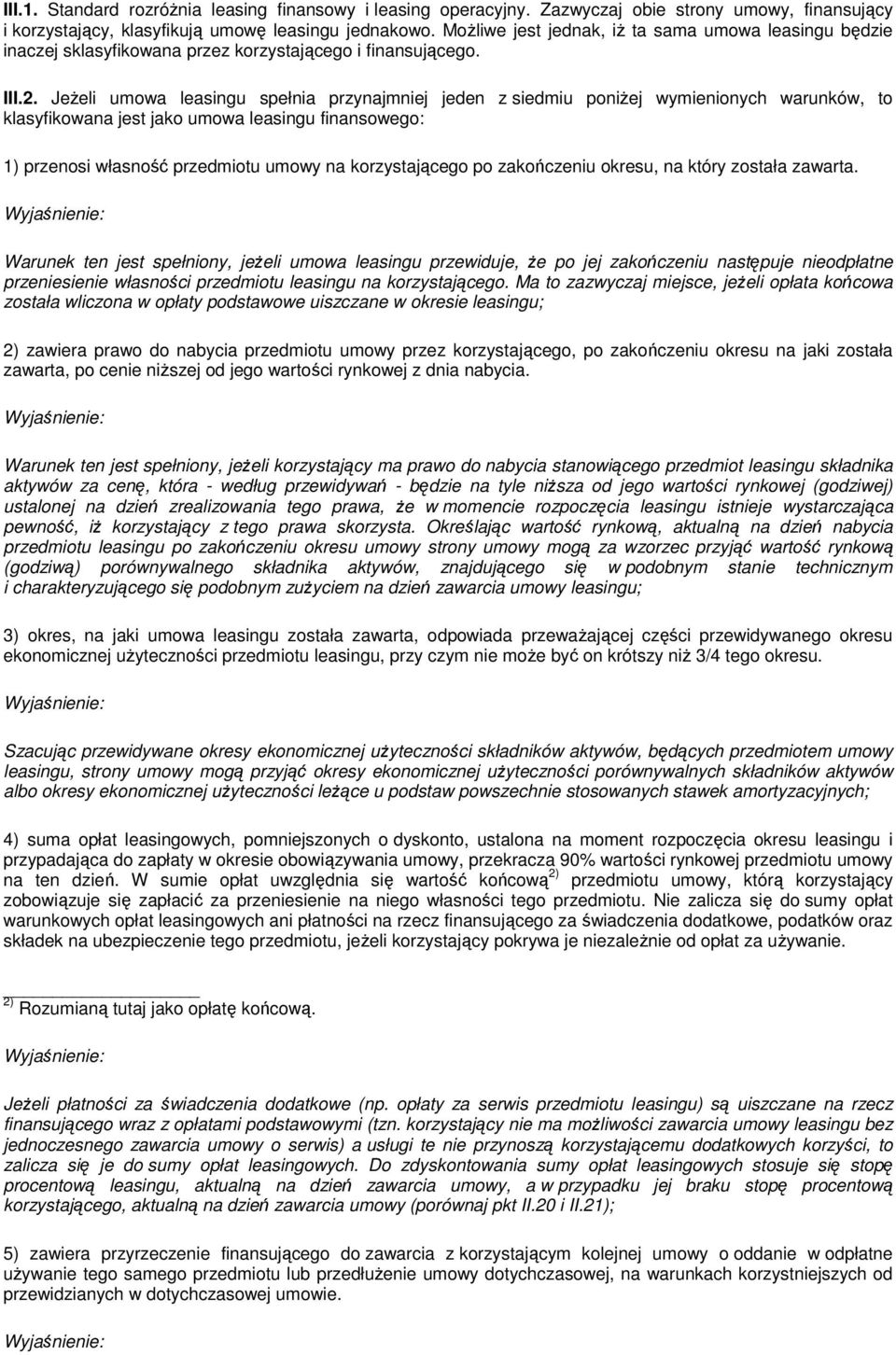 Jeżeli umowa leasingu spełnia przynajmniej jeden z siedmiu poniżej wymienionych warunków, to klasyfikowana jest jako umowa leasingu finansowego: 1) przenosi własność przedmiotu umowy na