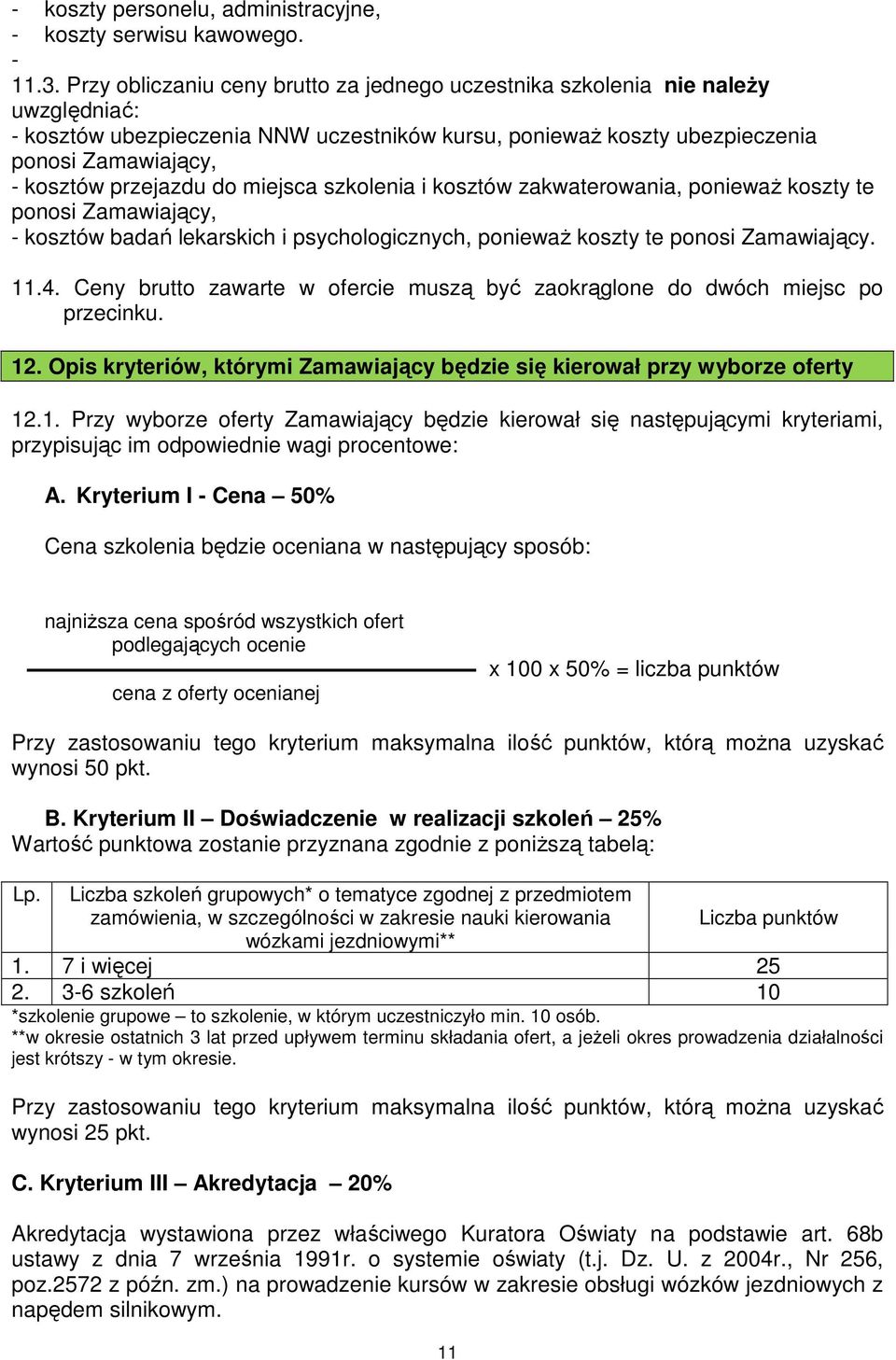 przejazdu do miejsca szkolenia i kosztów zakwaterowania, poniewaŝ koszty te ponosi Zamawiający, - kosztów badań lekarskich i psychologicznych, poniewaŝ koszty te ponosi Zamawiający. 11.4.