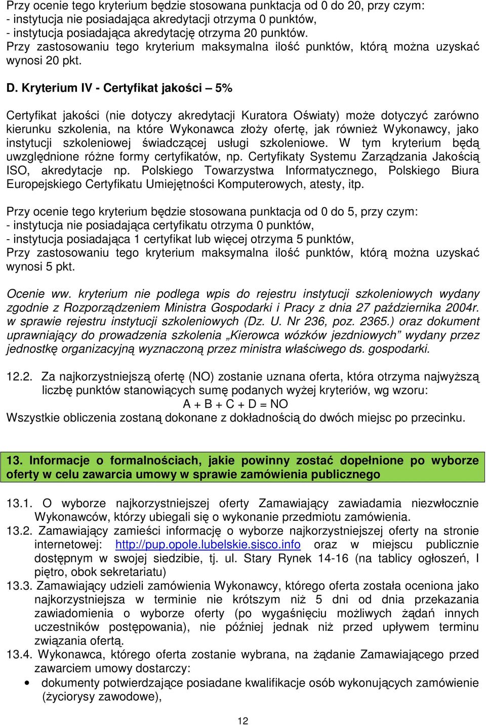 Kryterium IV - Certyfikat jakości 5% Certyfikat jakości (nie dotyczy akredytacji Kuratora Oświaty) moŝe dotyczyć zarówno kierunku szkolenia, na które Wykonawca złoŝy ofertę, jak równieŝ Wykonawcy,