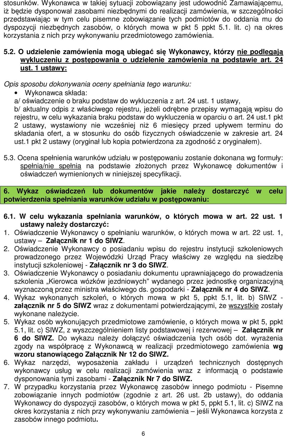 zobowiązanie tych podmiotów do oddania mu do dyspozycji niezbędnych zasobów, o których mowa w pkt 5 ppkt 5.1. lit. c) na okres korzystania z nich przy wykonywaniu przedmiotowego zamówienia. 5.2.