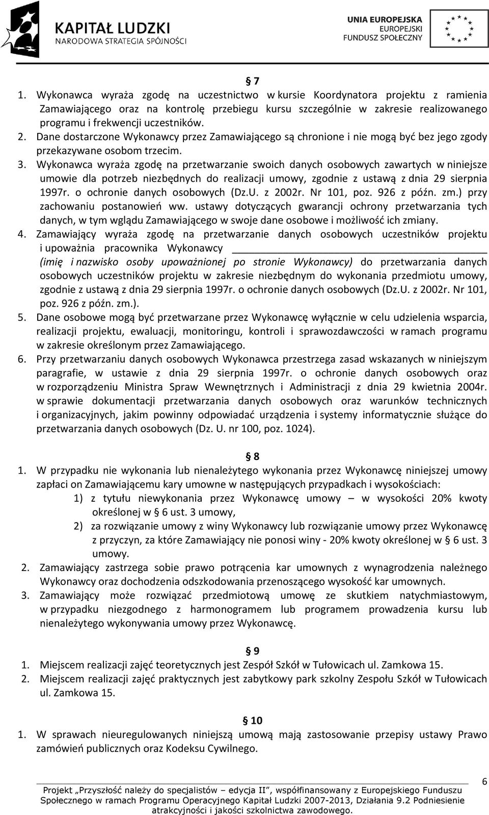 Wykonawca wyraża zgodę na przetwarzanie swoich danych osobowych zawartych w niniejsze umowie dla potrzeb niezbędnych do realizacji umowy, zgodnie z ustawą z dnia 29 sierpnia 1997r.