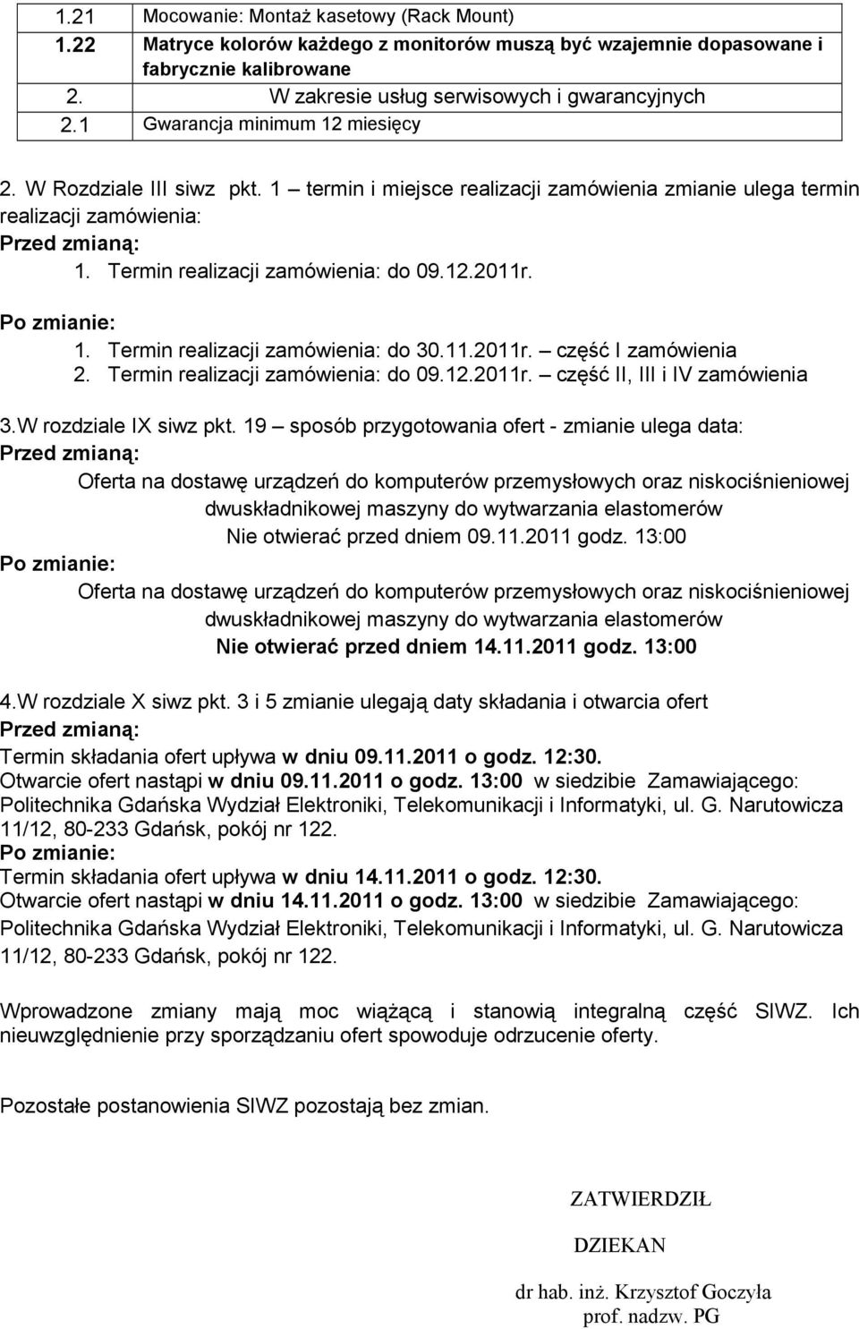 Termin realizacji zamówienia: do 09.12.2011r. część II, III i IV zamówienia 3.W rozdziale IX siwz pkt.