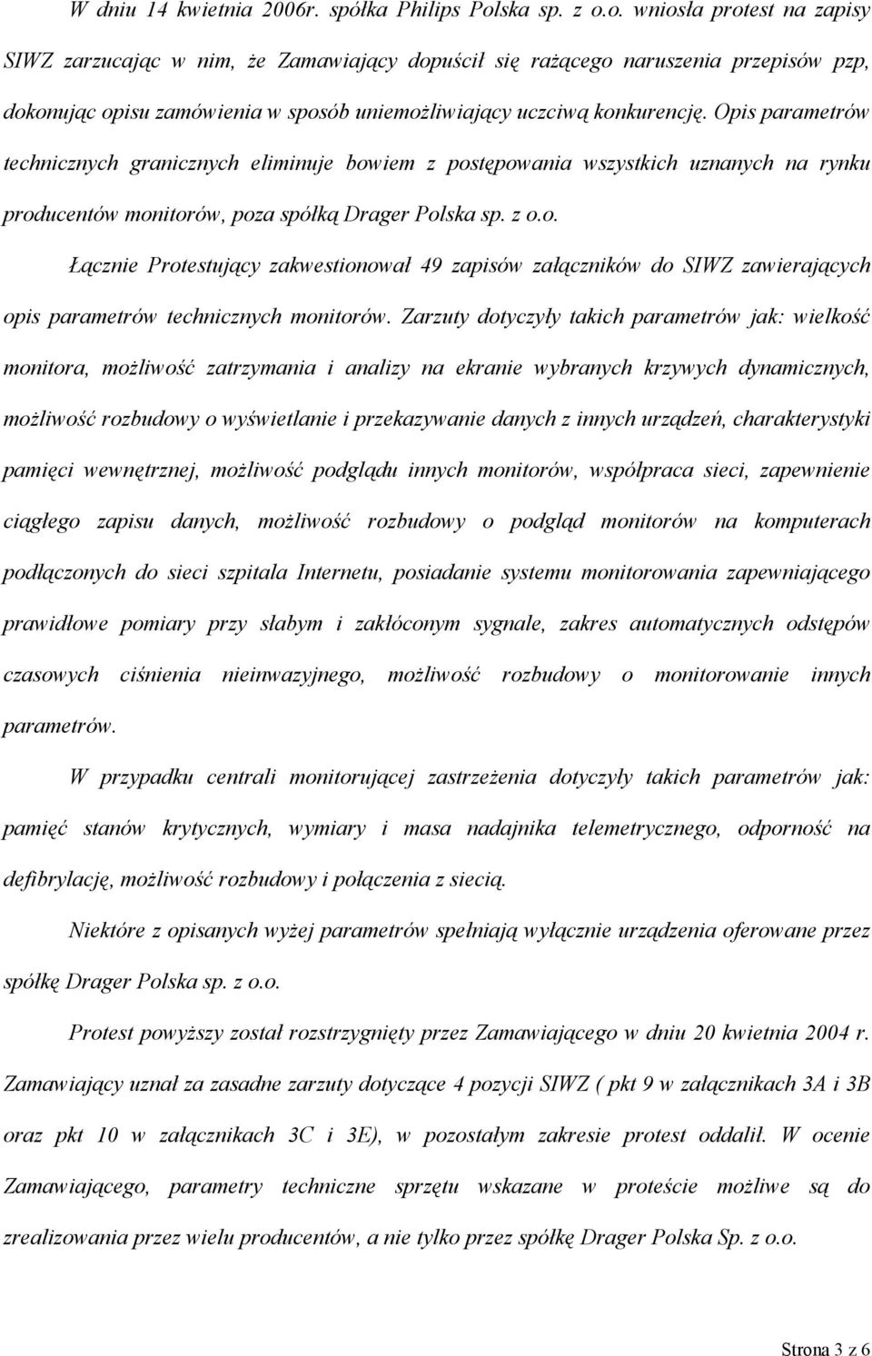 Opis parametrów technicznych granicznych eliminuje bowiem z postępowania wszystkich uznanych na rynku producentów monitorów, poza spółką Drager Polska sp. z o.o. Łącznie Protestujący zakwestionował 49 zapisów załączników do SIWZ zawierających opis parametrów technicznych monitorów.